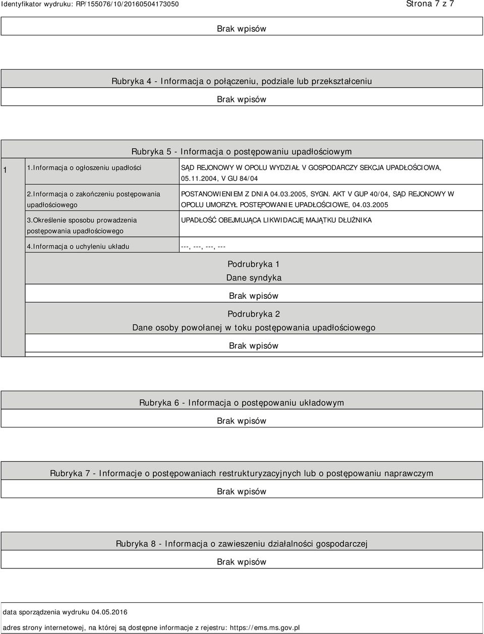 Określenie sposobu prowadzenia postępowania upadłościowego POSTANOWIENIEM Z DNIA 04.03.2005, SYGN. AKT V GUP 40/04, SĄD REJONOWY W OPOLU UMORZYŁ POSTĘPOWANIE UPADŁOŚCIOWE, 04.03.2005 UPADŁOŚĆ OBEJMUJĄCA LIKWIDACJĘ MAJĄTKU DŁUŻNIKA 4.