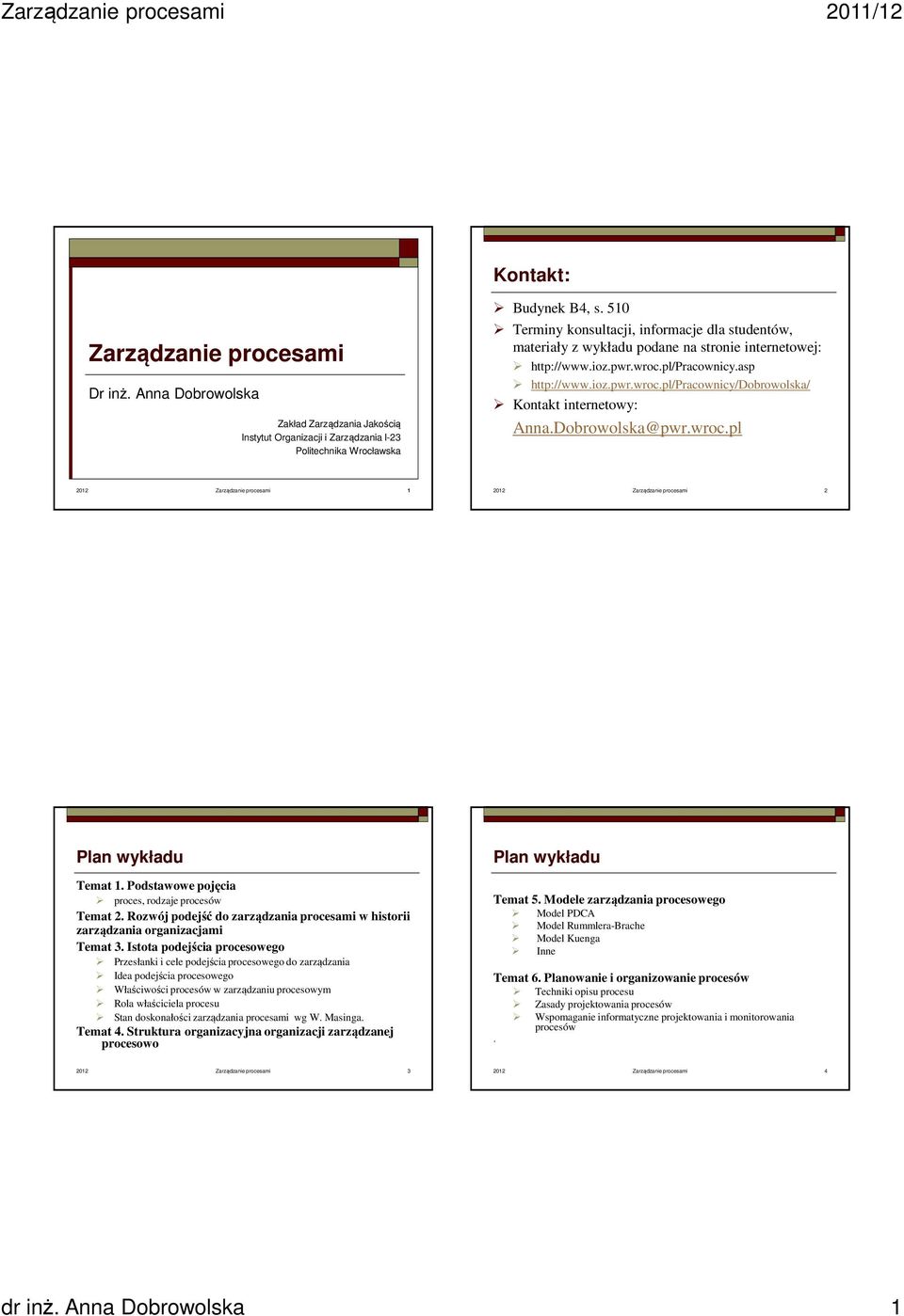 Dobrowolska@pwr.wroc.pl Zarządzanie procesami 1 2012 2012 Zarządzanie procesami 2 Plan wykładu Temat 1. Podstawowe pojęcia proces, rodzaje procesów Temat 2.