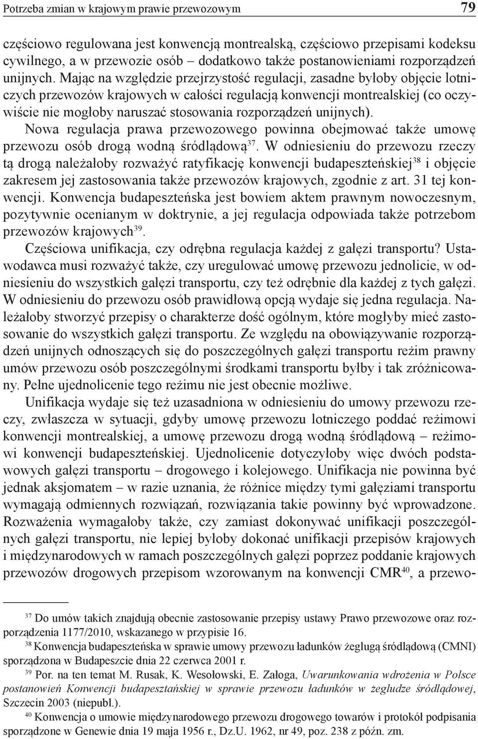 Mając na względzie przejrzystość regulacji, zasadne byłoby objęcie lotniczych przewozów krajowych w całości regulacją konwencji montrealskiej (co oczywiście nie mogłoby naruszać stosowania