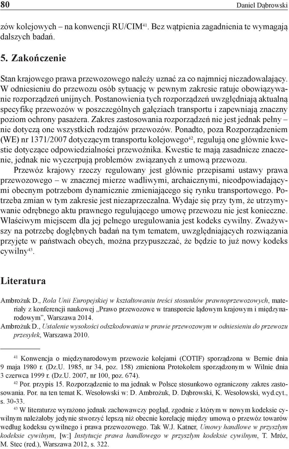 Postanowienia tych rozporządzeń uwzględniają aktualną specyfikę przewozów w poszczególnych gałęziach transportu i zapewniają znaczny poziom ochrony pasażera.