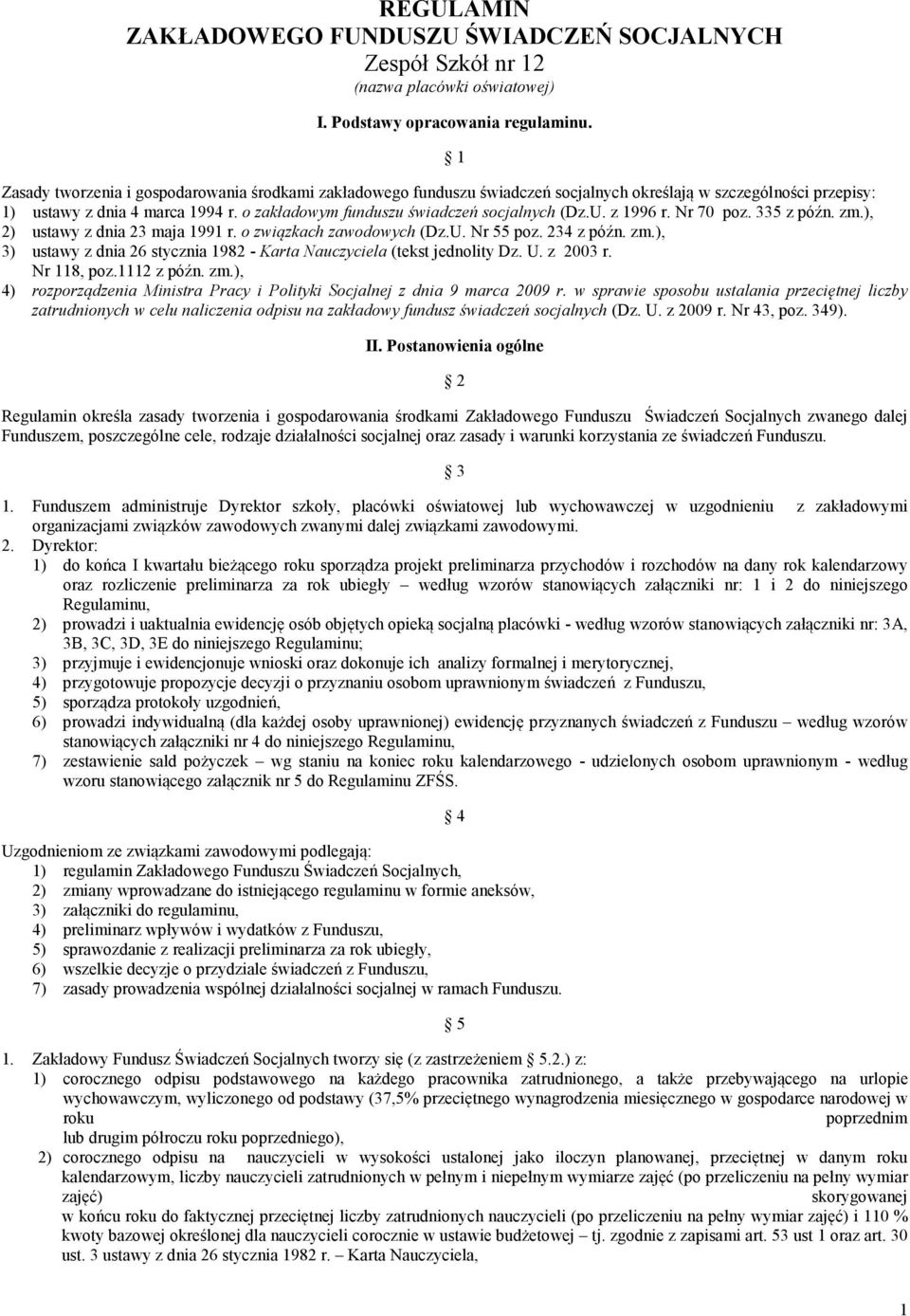 o zakładowym funduszu świadczeń socjalnych (Dz.U. z 1996 r. Nr 70 poz. 335 z późn. zm.), 2) ustawy z dnia 23 maja 1991 r. o związkach zawodowych (Dz.U. Nr 55 poz. 234 z późn. zm.), 3) ustawy z dnia 26 stycznia 1982 - Karta auczyciela (tekst jednolity Dz.