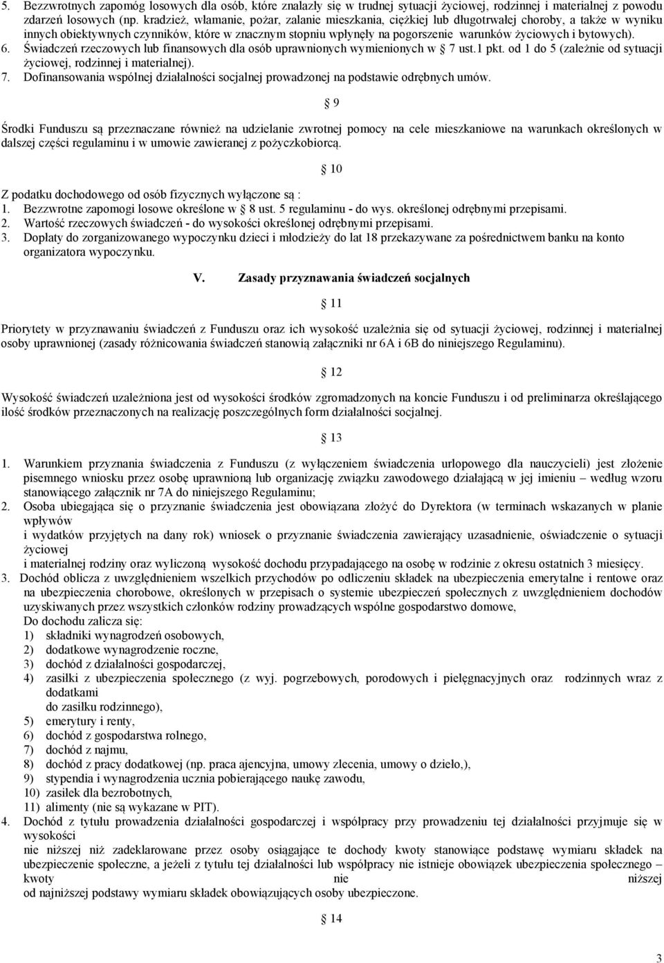 bytowych). 6. Świadczeń rzeczowych lub finansowych dla osób uprawnionych wymienionych w 7 ust.1 pkt. od 1 do 5 (zależnie od sytuacji życiowej, rodzinnej i materialnej). 7. Dofinansowania wspólnej działalności socjalnej prowadzonej na podstawie odrębnych umów.