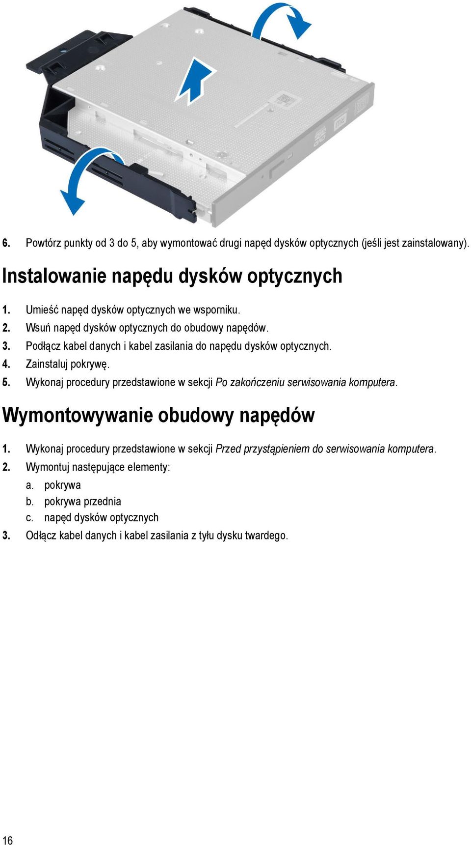 Zainstaluj pokrywę. 5. Wykonaj procedury przedstawione w sekcji Po zakończeniu serwisowania komputera. Wymontowywanie obudowy napędów 1.