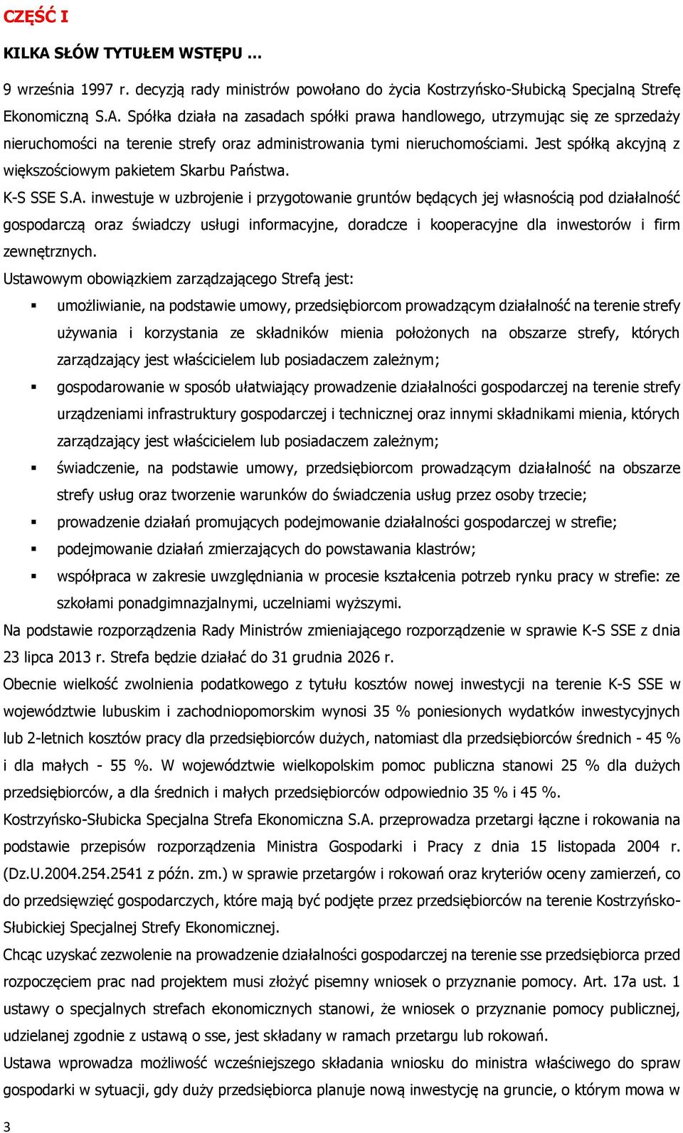 inwestuje w uzbrojenie i przygotowanie gruntów będących jej własnością pod działalność gospodarczą oraz świadczy usługi informacyjne, doradcze i kooperacyjne dla inwestorów i firm zewnętrznych.