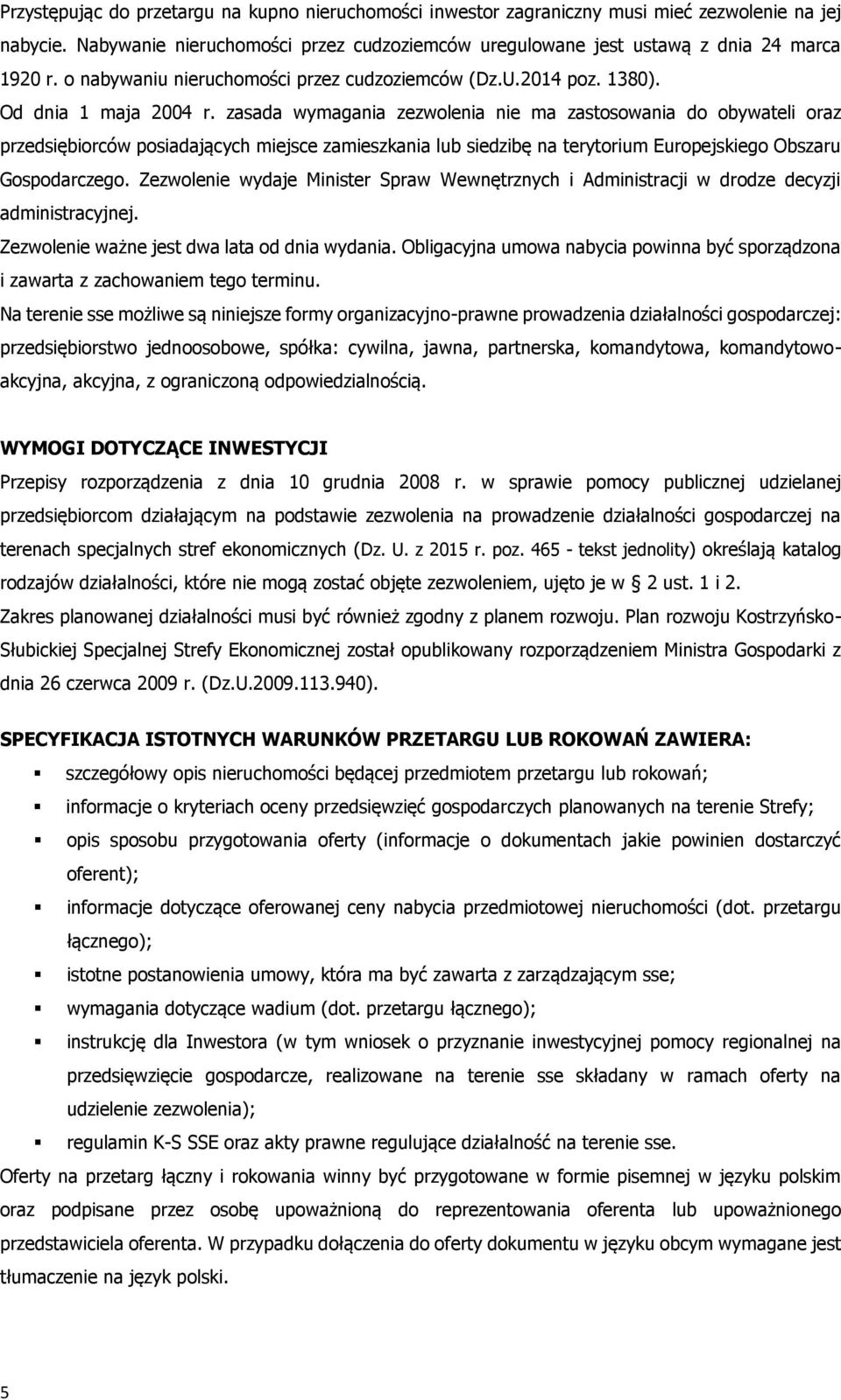 zasada wymagania zezwolenia nie ma zastosowania do obywateli oraz przedsiębiorców posiadających miejsce zamieszkania lub siedzibę na terytorium Europejskiego Obszaru Gospodarczego.