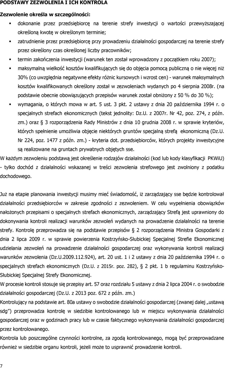 wprowadzony z początkiem roku 2007); maksymalną wielkość kosztów kwalifikujących się do objęcia pomocą publiczną o nie więcej niż 30% (co uwzględnia negatywne efekty różnic kursowych i wzrost cen) -