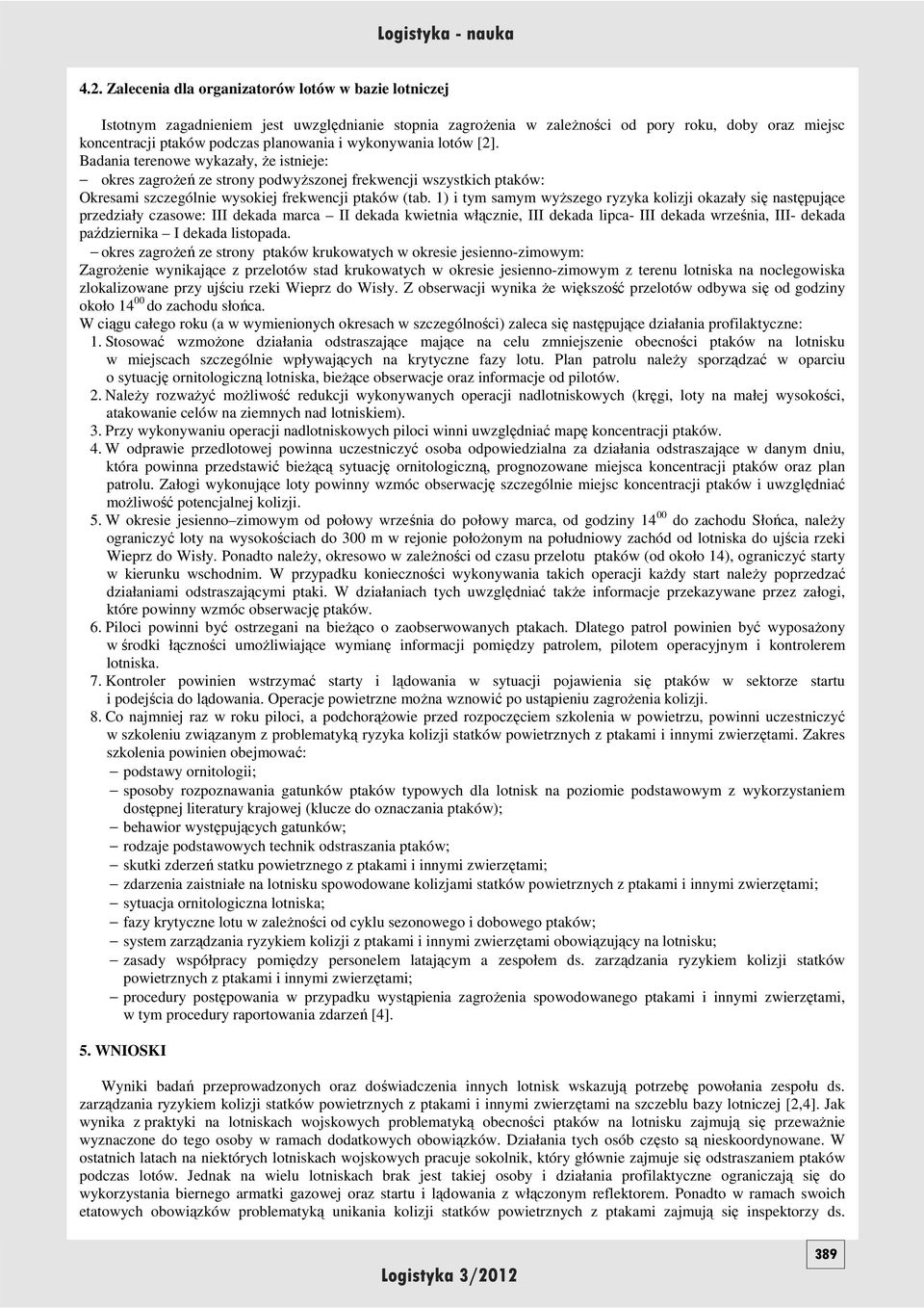 1) i tym samym wyŝszego ryzyka kolizji okazały się następujące przedziały czasowe: III dekada marca II dekada kwietnia włącznie, III dekada lipca- III dekada września, III- dekada października I