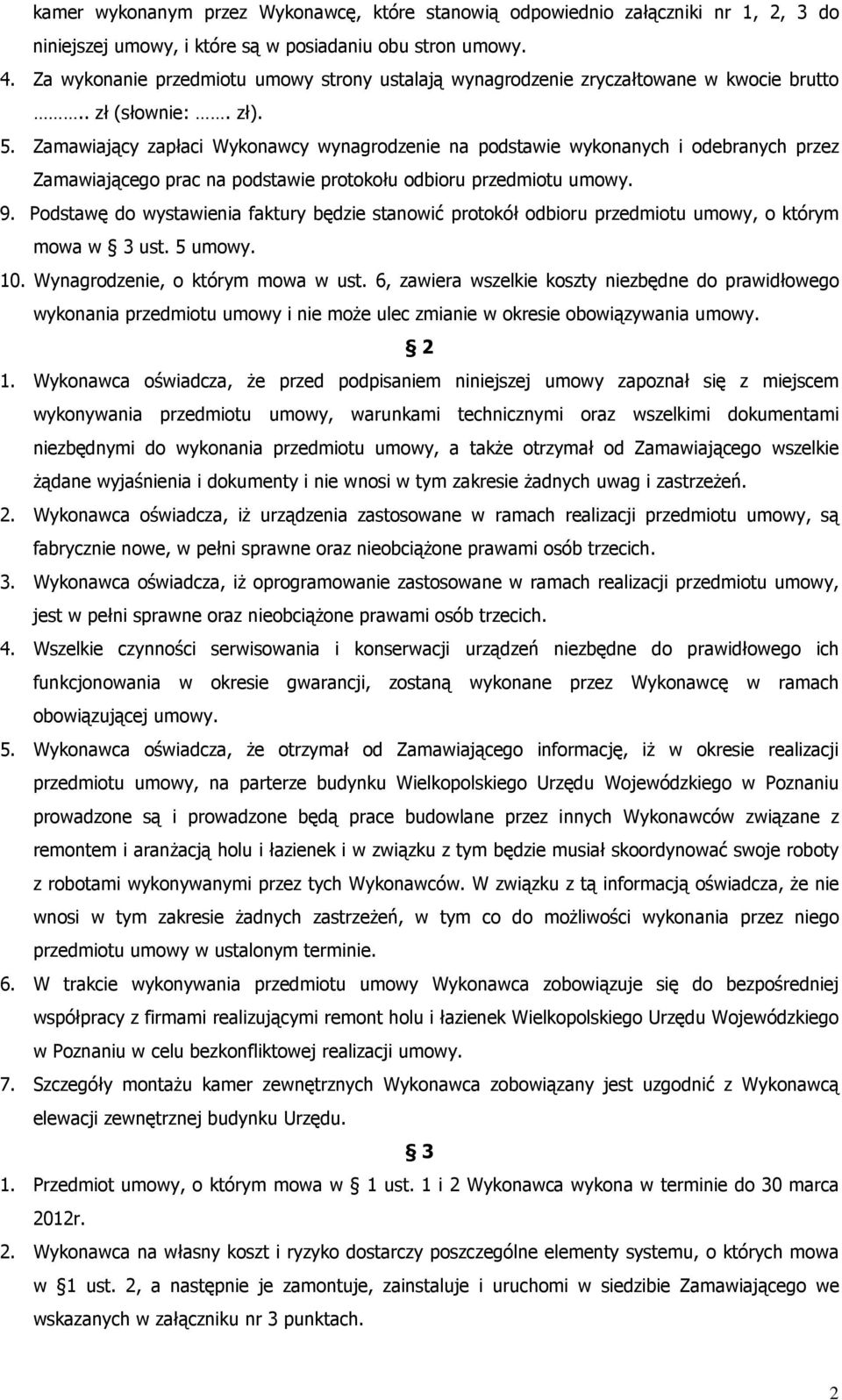 Zamawiający zapłaci Wykonawcy wynagrodzenie na podstawie wykonanych i odebranych przez Zamawiającego prac na podstawie protokołu odbioru przedmiotu umowy. 9.