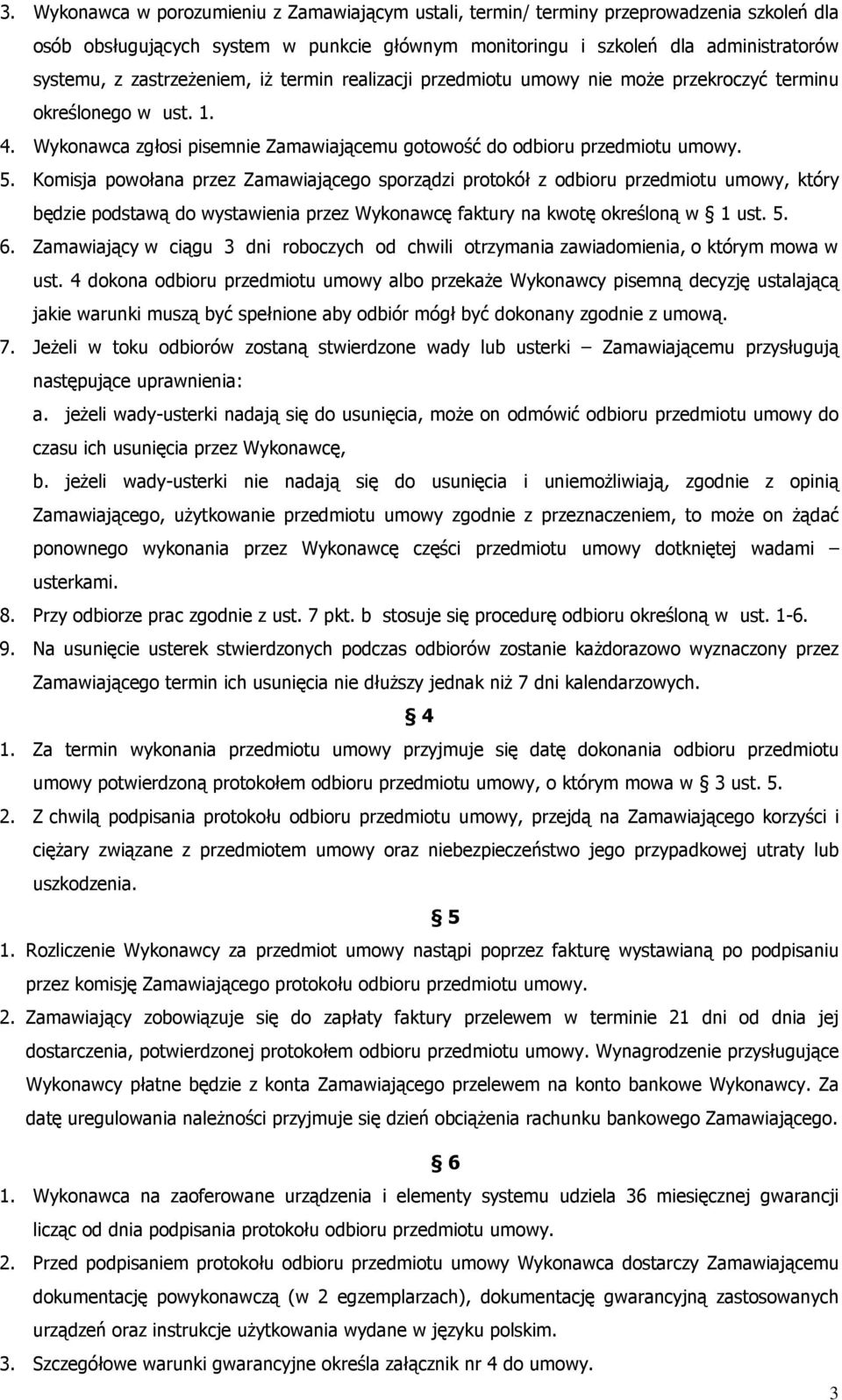 Komisja powołana przez Zamawiającego sporządzi protokół z odbioru przedmiotu umowy, który będzie podstawą do wystawienia przez Wykonawcę faktury na kwotę określoną w 1 ust. 5. 6.