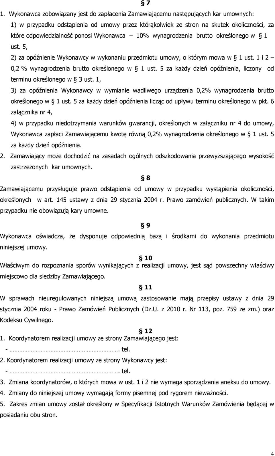 1 i 2 0,2 % wynagrodzenia brutto określonego w 1 ust. 5 za każdy dzień opóźnienia, liczony od terminu określonego w 3 ust.