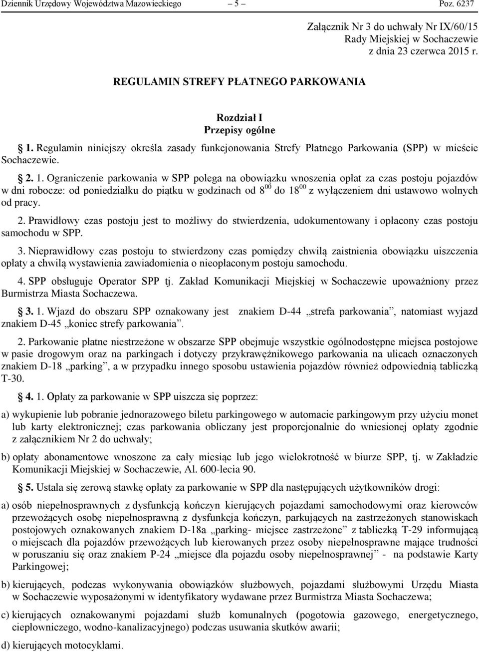 Ograniczenie parkowania w SPP polega na obowiązku wnoszenia opłat za czas postoju pojazdów w dni robocze: od poniedziałku do piątku w godzinach od 8 00 do 18 00 z wyłączeniem dni ustawowo wolnych od