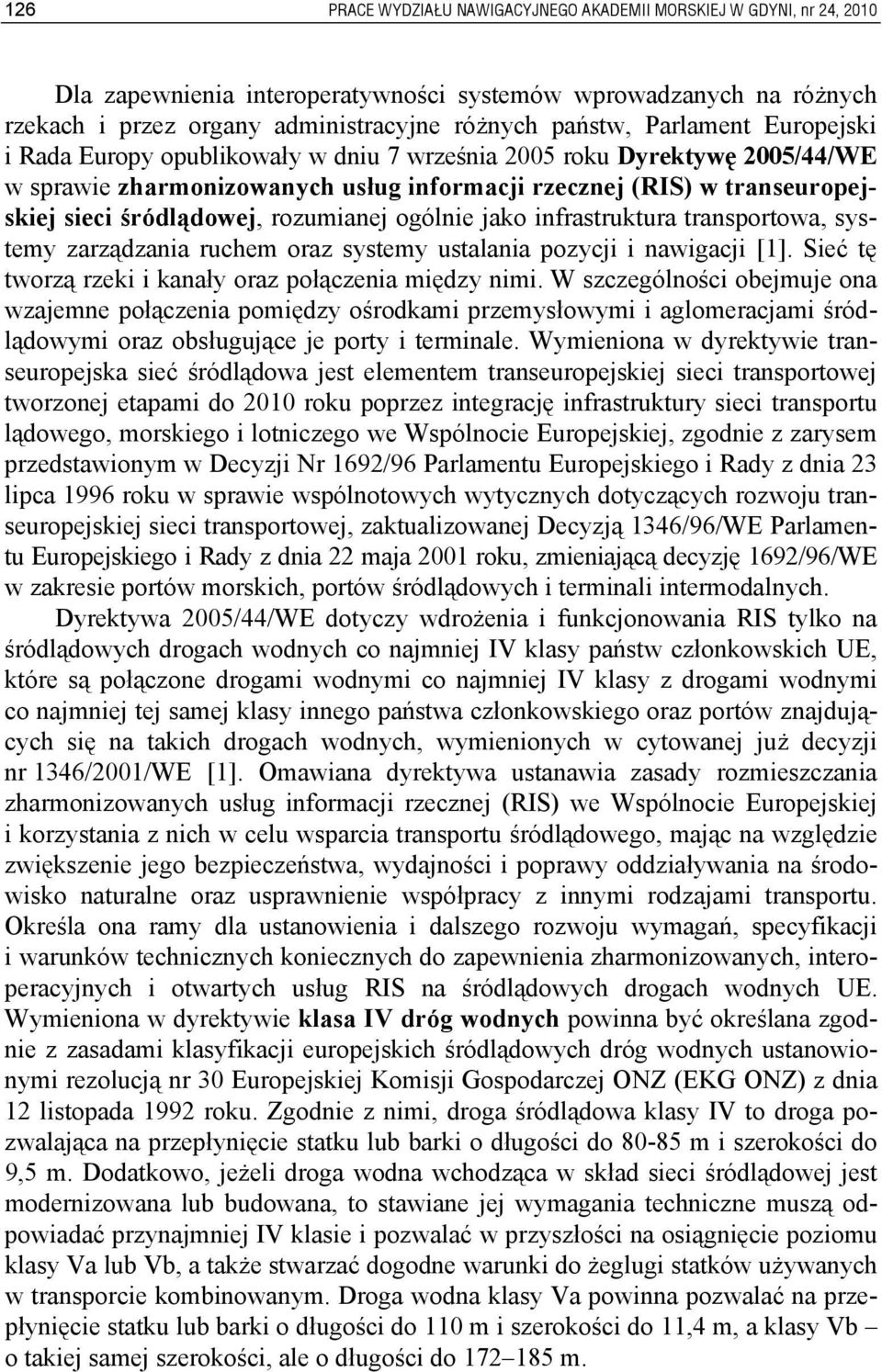 rozumianej ogólnie jako infrastruktura transportowa, systemy zarządzania ruchem oraz systemy ustalania pozycji i nawigacji [1]. Sieć tę tworzą rzeki i kanały oraz połączenia między nimi.