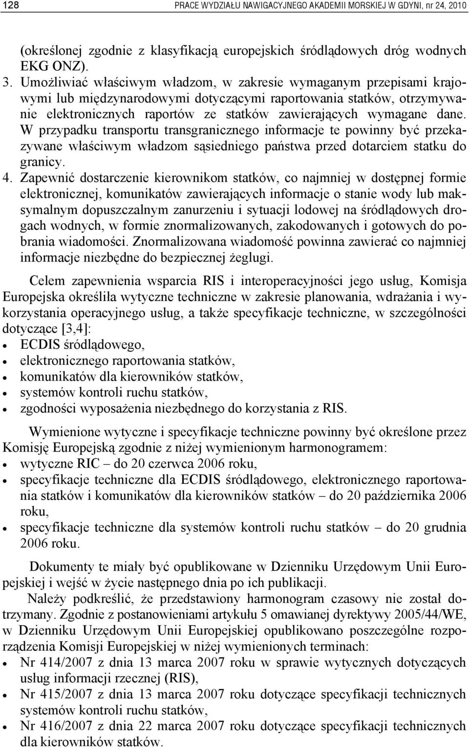 dane. W przypadku transportu transgranicznego informacje te powinny być przekazywane właściwym władzom sąsiedniego państwa przed dotarciem statku do granicy. 4.