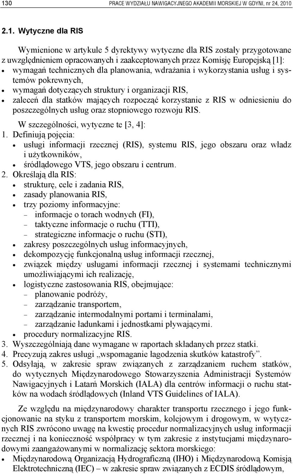 statków mających rozpocząć korzystanie z RIS w odniesieniu do poszczególnych usług oraz stopniowego rozwoju RIS. W szczególności, wytyczne te [3, 4]: 1.