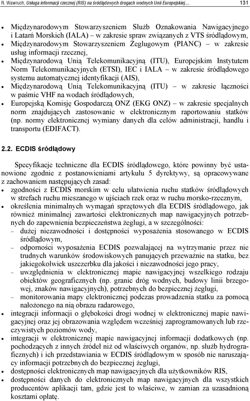 zakresie usług informacji rzecznej, Międzynarodową Unią Telekomunikacyjną (ITU), Europejskim Instytutem Norm Telekomunikacyjnych (ETSI), IEC i IALA w zakresie śródlądowego systemu automatycznej