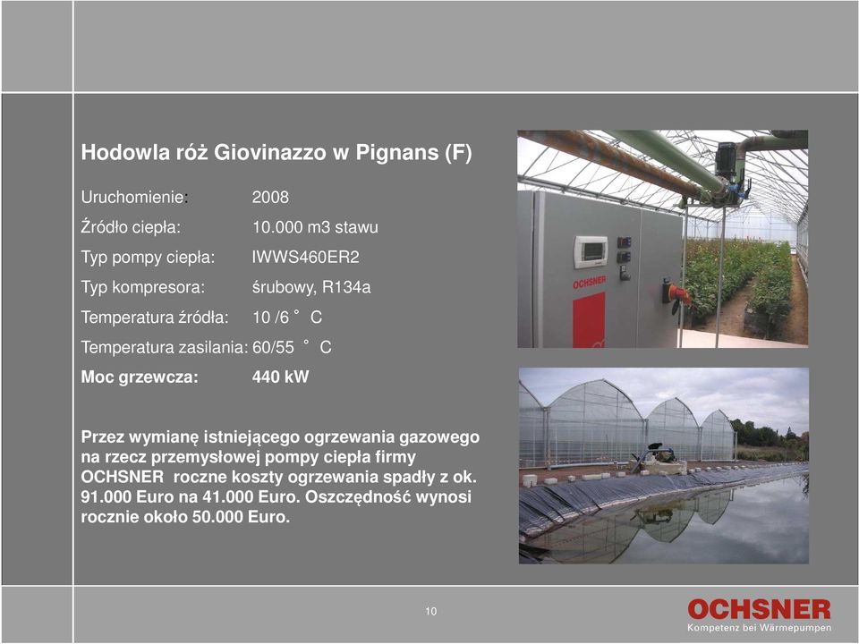 Temperatura zasilania: 60/55 C Moc grzewcza: 440 kw Przez wymianę istniejącego ogrzewania gazowego na rzecz