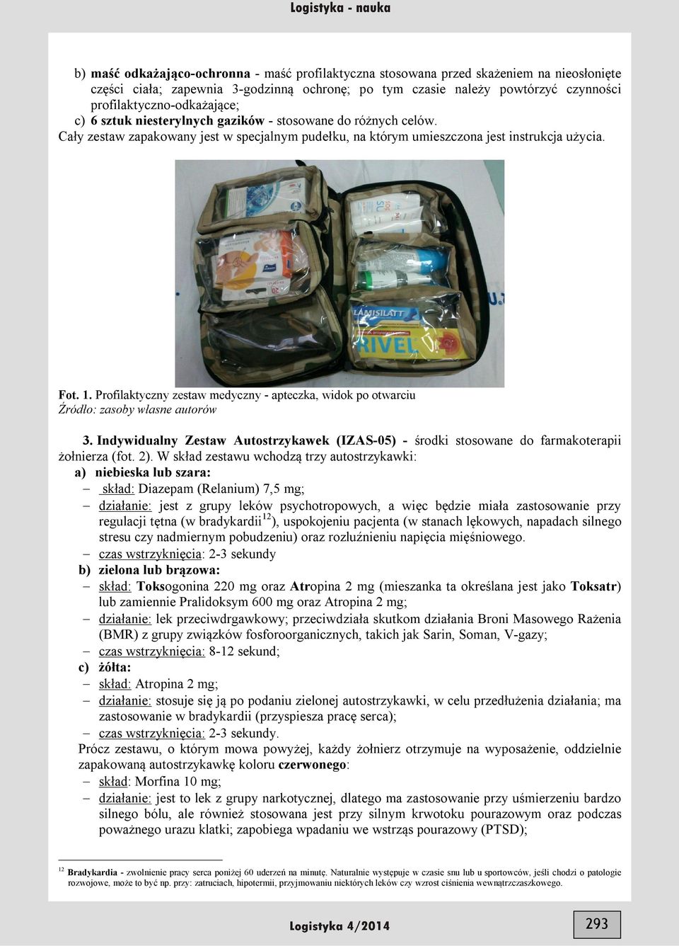 Profilaktyczny zestaw medyczny - apteczka, widok po otwarciu Źródło: zasoby własne autorów 3. Indywidualny Zestaw Autostrzykawek (IZAS-05) - środki stosowane do farmakoterapii żołnierza (fot. 2).