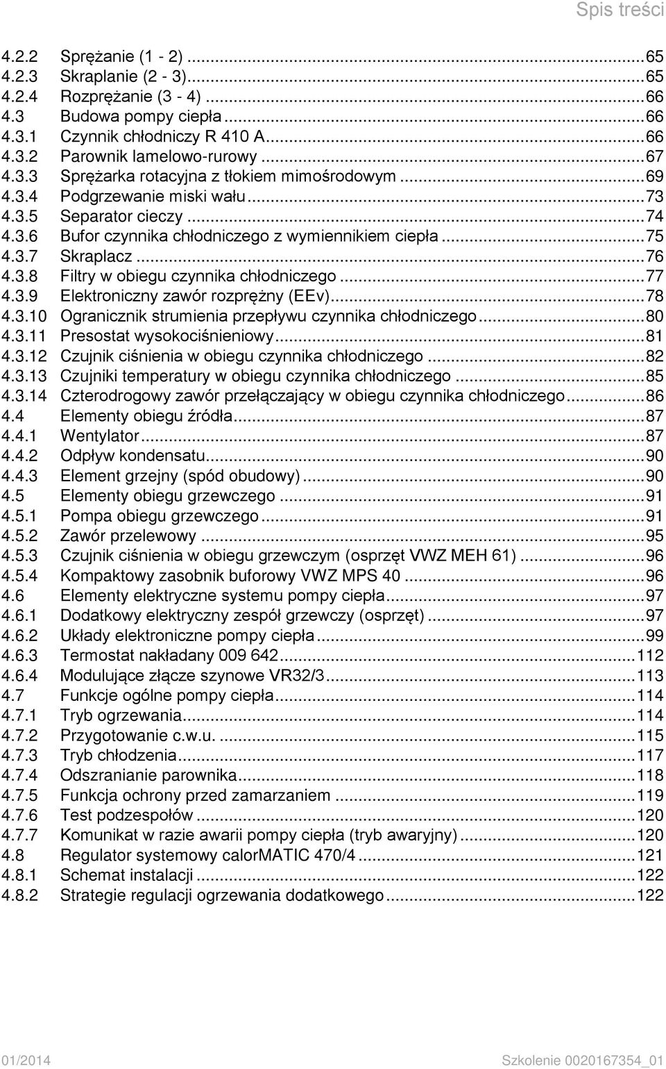 .. 76 4.3.8 Filtry w obiegu czynnika chłodniczego... 77 4.3.9 Elektroniczny zawór rozprężny (EEv)... 78 4.3.10 Ogranicznik strumienia przepływu czynnika chłodniczego... 80 4.3.11 Presostat wysokociśnieniowy.