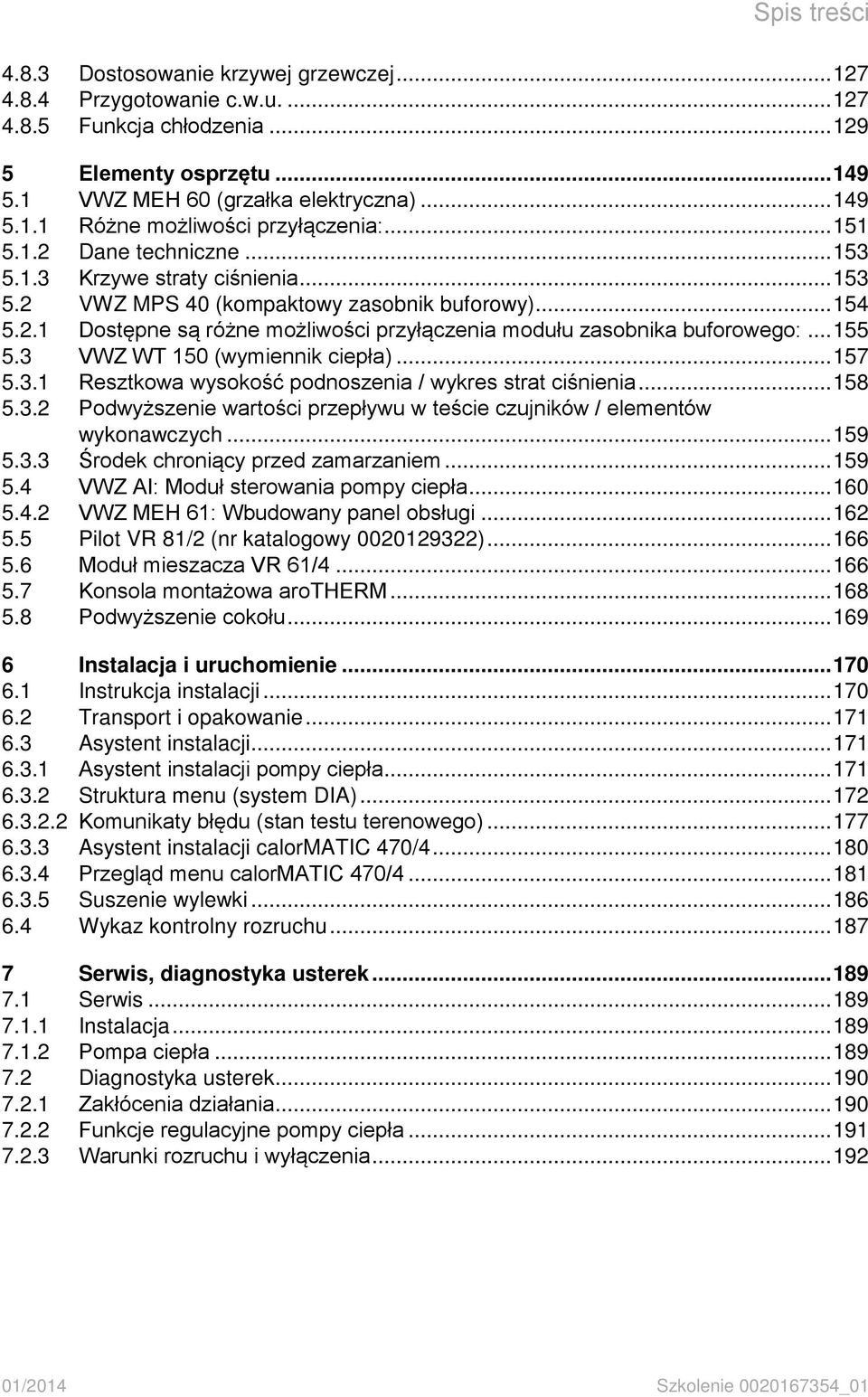 .. 155 5.3 VWZ WT 150 (wymiennik ciepła)... 157 5.3.1 Resztkowa wysokość podnoszenia / wykres strat ciśnienia... 158 5.3.2 Podwyższenie wartości przepływu w teście czujników / elementów wykonawczych.