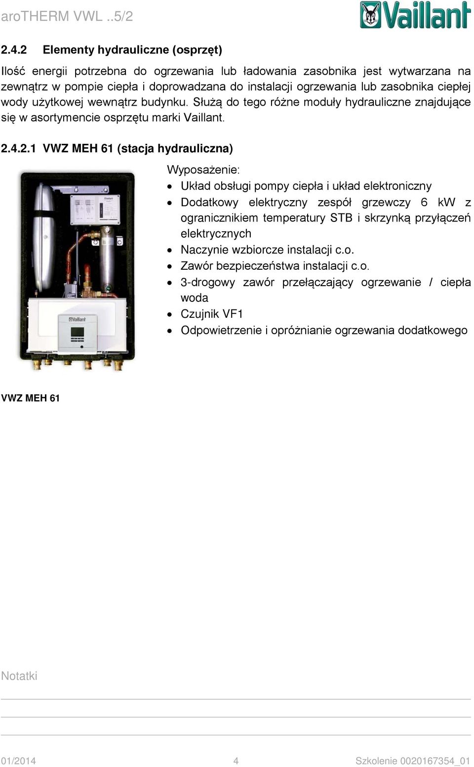 4.2.1 VWZ MEH 61 (stacja hydrauliczna) Wyposażenie: Układ obsługi pompy ciepła i układ elektroniczny Dodatkowy elektryczny zespół grzewczy 6 kw z ogranicznikiem temperatury STB i skrzynką