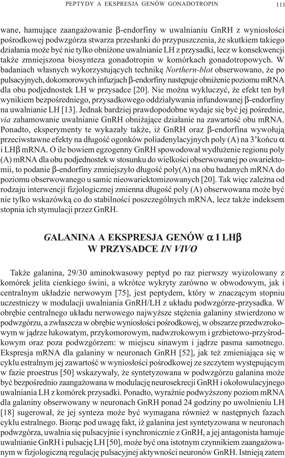 W badaniach w³asnych wykorzystuj¹cych technikê Northern-blot obserwowano, e po pulsacyjnych, dokomorowych infuzjach β-endorfiny nastêpuje obni enie poziomu mrna dla obu podjednostek LH w przysadce