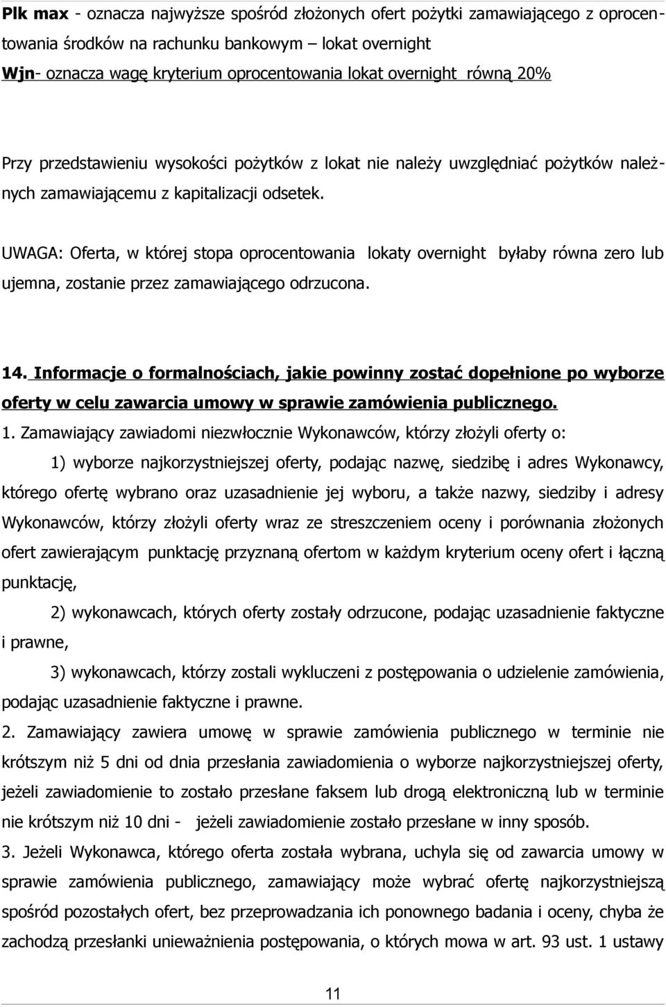 UWAGA: Oferta, w której stopa oprocentowania lokaty overnight byłaby równa zero lub ujemna, zostanie przez zamawiającego odrzucona. 14.