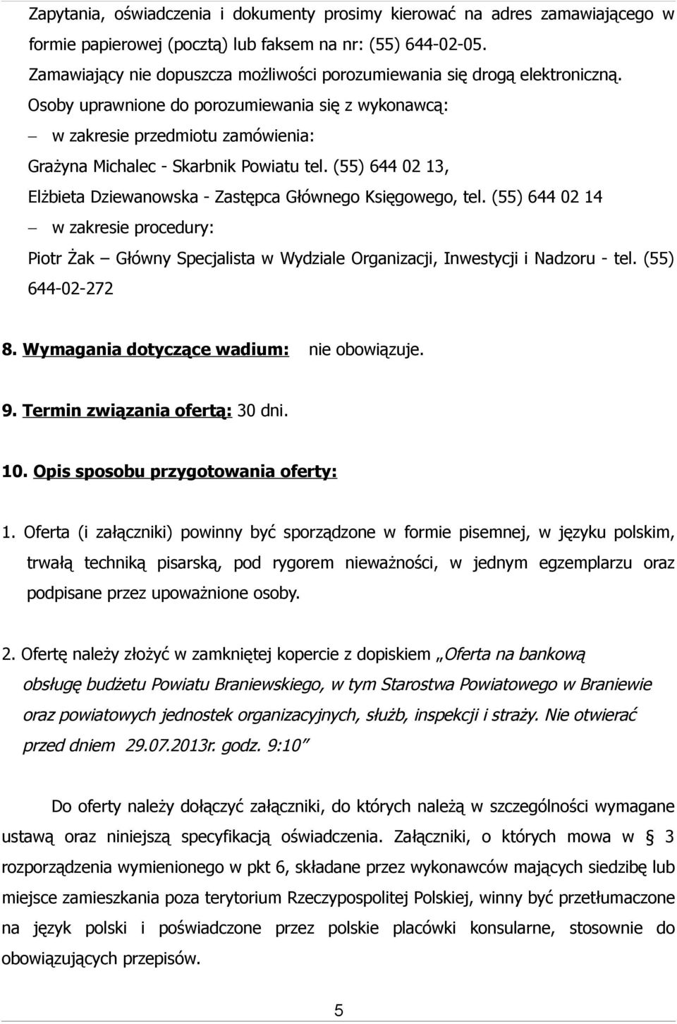 Osoby uprawnione do porozumiewania się z wykonawcą: w zakresie przedmiotu zamówienia: Grażyna Michalec - Skarbnik Powiatu tel.