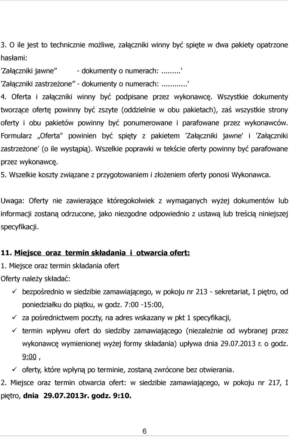 Wszystkie dokumenty tworzące ofertę powinny być zszyte (oddzielnie w obu pakietach), zaś wszystkie strony oferty i obu pakietów powinny być ponumerowane i parafowane przez wykonawców.