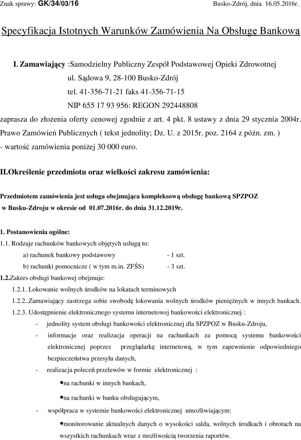 Prawo Zamówień Publicznych ( tekst jednolity; Dz. U. z 2015r. poz. 2164 z późn. zm. ) - wartość zamówienia poniżej 30 000 euro. II.