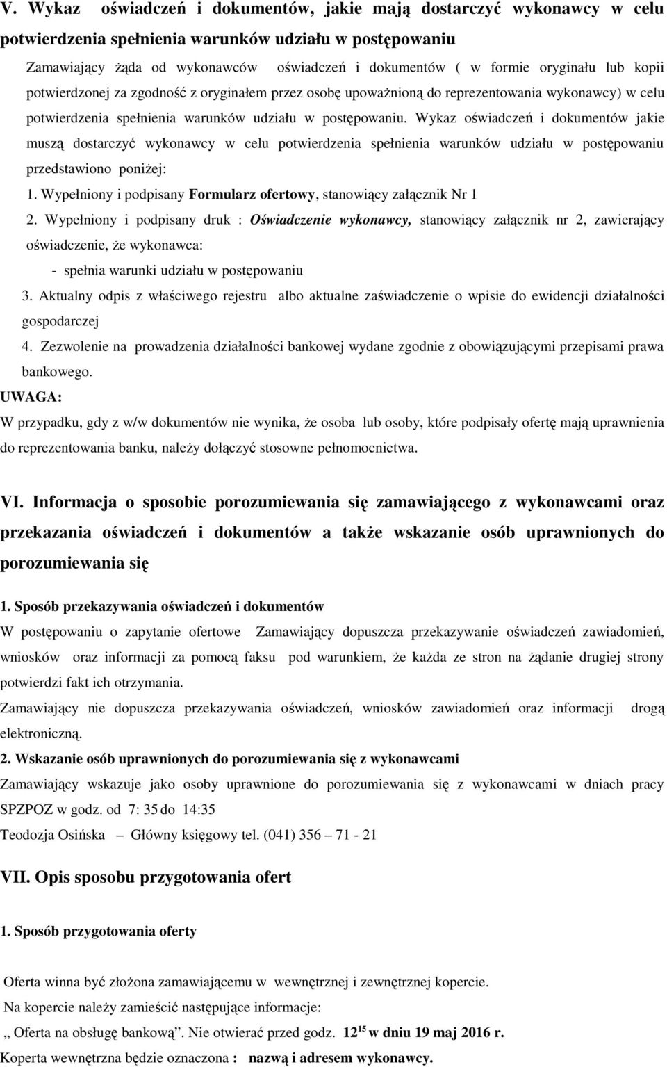 Wykaz oświadczeń i dokumentów jakie muszą dostarczyć wykonawcy w celu potwierdzenia spełnienia warunków udziału w postępowaniu przedstawiono poniżej: 1.