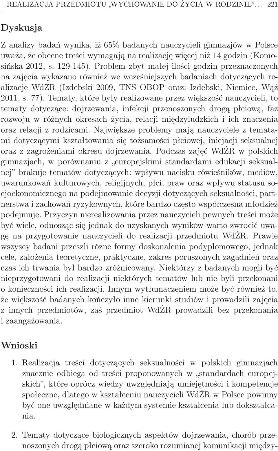 Problem zbyt małej ilości godzin przeznaczonych na zajęcia wykazano również we wcześniejszych badaniach dotyczących realizacje WdŻR (Izdebski 2009, TNS OBOP oraz: Izdebski, Niemiec, Wąż 2011, s. 77).