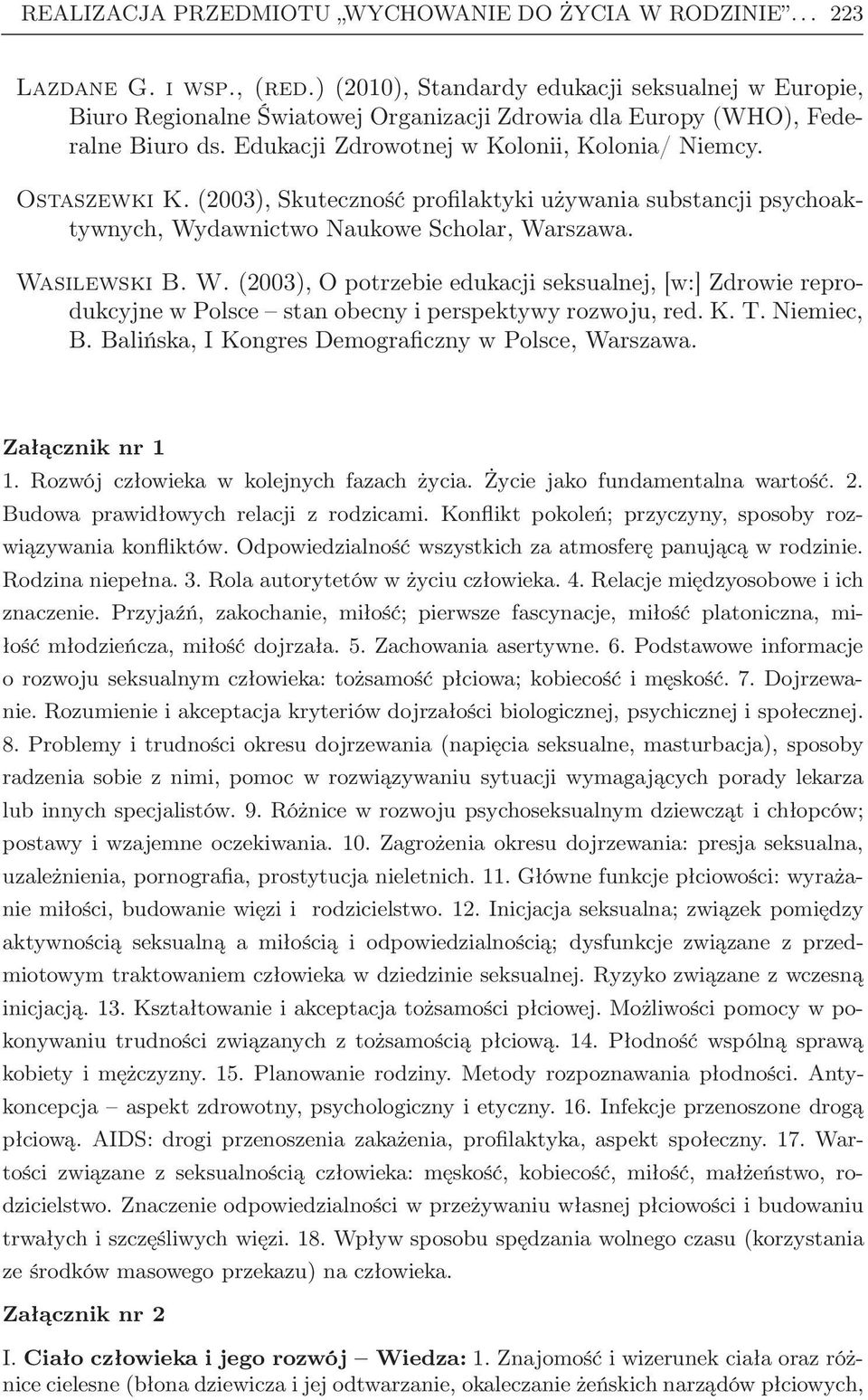 (2003), Skuteczność profilaktyki używania substancji psychoaktywnych, Wydawnictwo Naukowe Scholar, Warszawa. Wasilewski B. W. (2003), O potrzebie edukacji seksualnej, [w:] Zdrowie reprodukcyjne w Polsce stan obecny i perspektywy rozwoju, red.