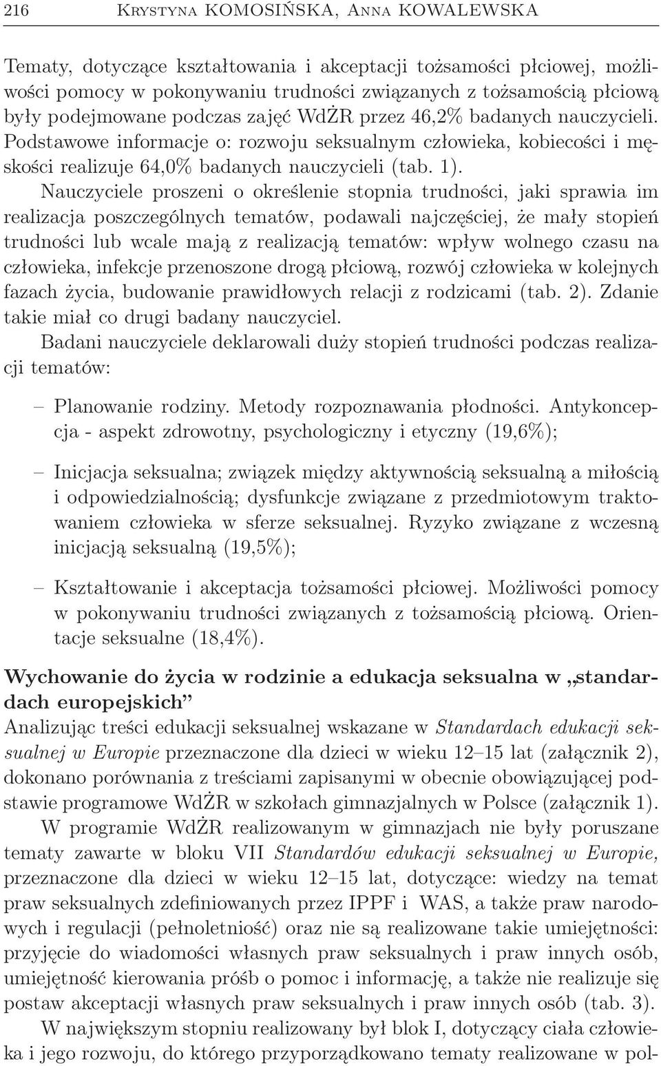 Nauczyciele proszeni o określenie stopnia trudności, jaki sprawia im realizacja poszczególnych tematów, podawali najczęściej, że mały stopień trudności lub wcale mają z realizacją tematów: wpływ