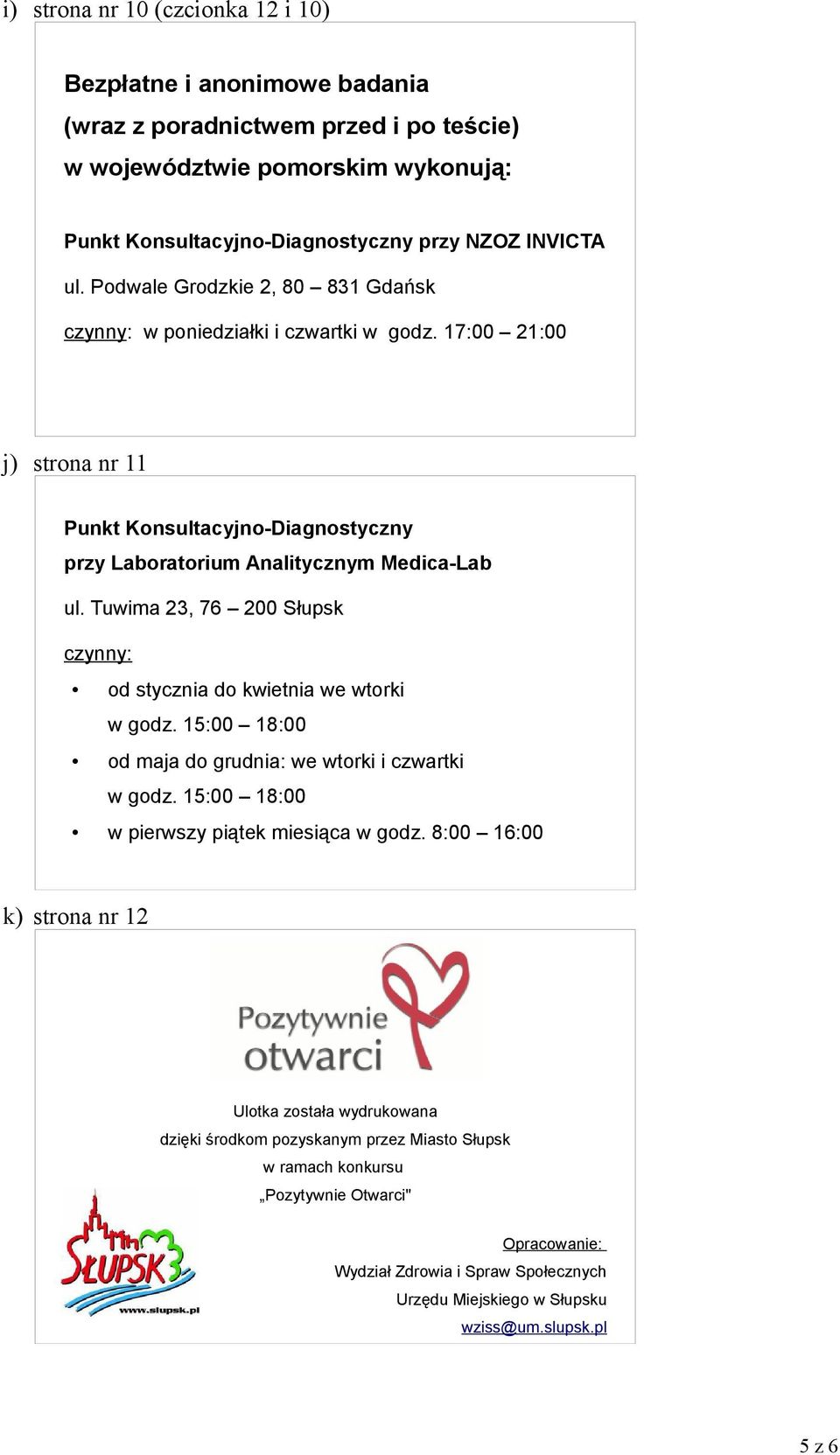 Tuwima 23, 76 200 Słupsk czynny: od stycznia do kwietnia we wtorki w godz. 15:00 18:00 od maja do grudnia: we wtorki i czwartki w godz. 15:00 18:00 w pierwszy piątek miesiąca w godz.