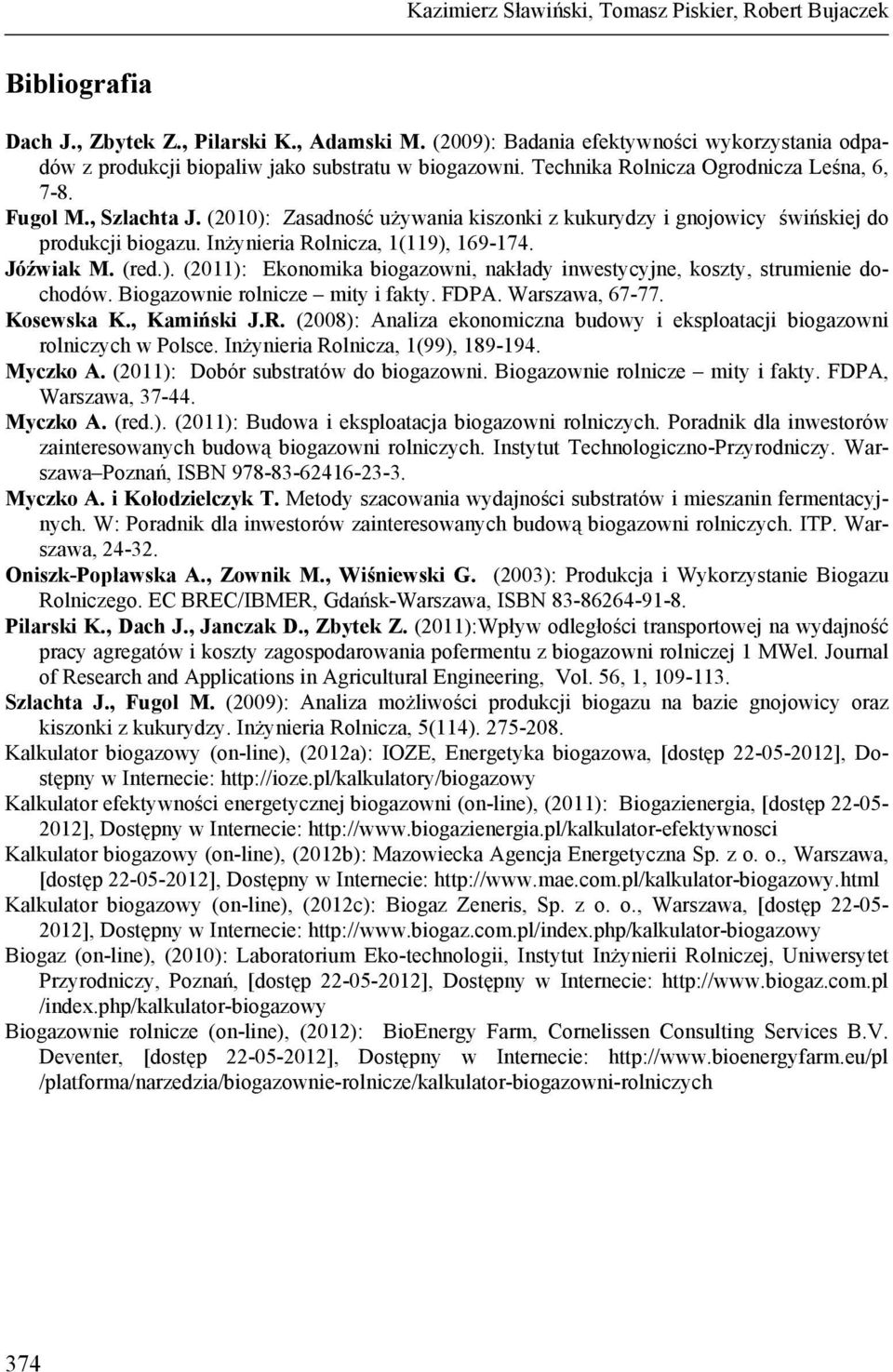 (2010): Zasadność używania kiszonki z kukurydzy i gnojowicy świńskiej do produkcji biogazu. Inżynieria Rolnicza, 1(119), 169-174. Jóźwiak M. (red.). (2011): Ekonomika biogazowni, nakłady inwestycyjne, koszty, strumienie dochodów.