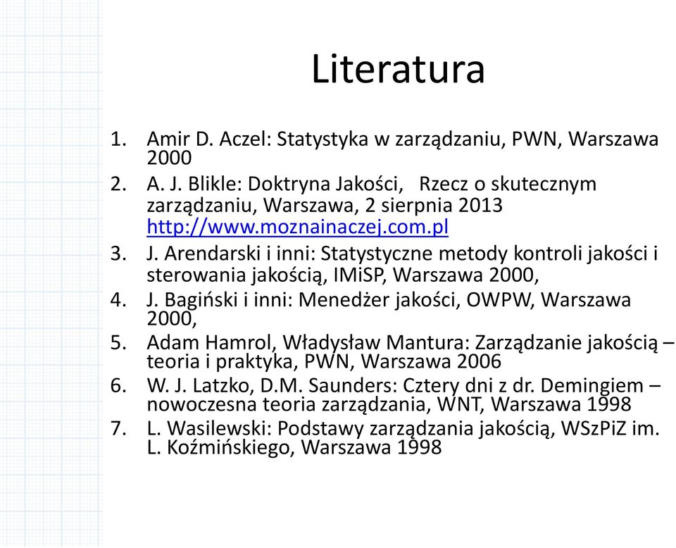 J. Bagiński i inni: Menedżer jakości, OWPW, Warszawa 2000, 5. Adam Hamrol, Władysław Mantura: Zarządzanie jakością teoria i praktyka, PWN, Warszawa 2006 6. W. J.