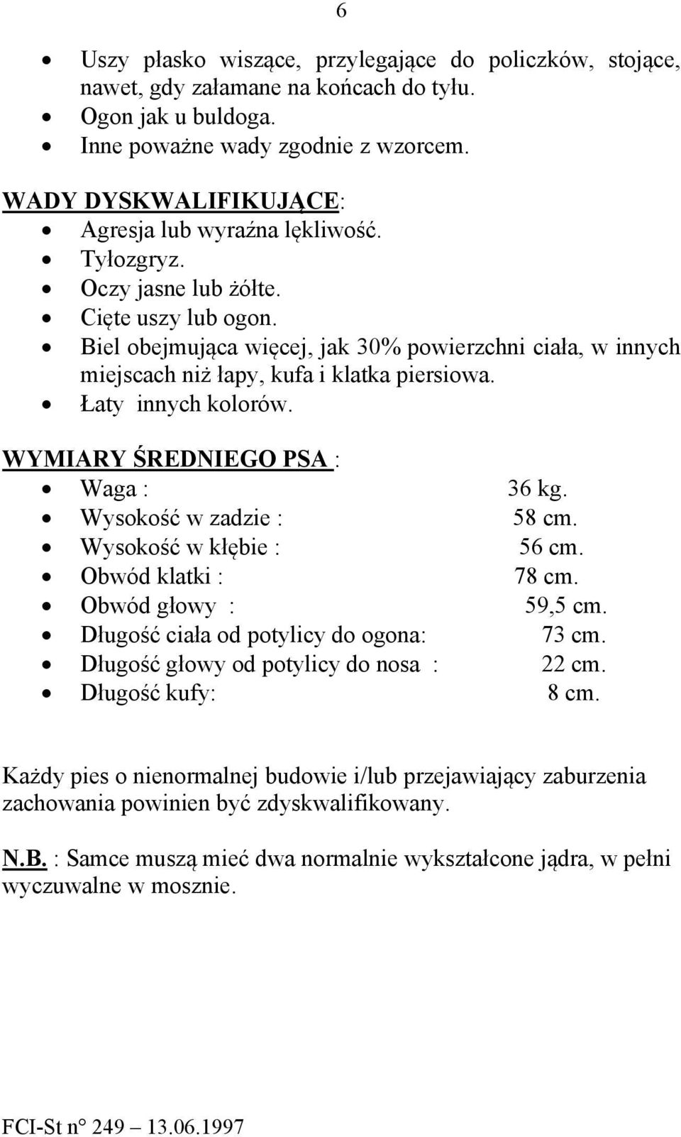 Biel obejmująca więcej, jak 30% powierzchni ciała, w innych miejscach niż łapy, kufa i klatka piersiowa. Łaty innych kolorów. WYMIARY ŚREDNIEGO PSA : Waga : 36 kg. Wysokość w zadzie : 58 cm.