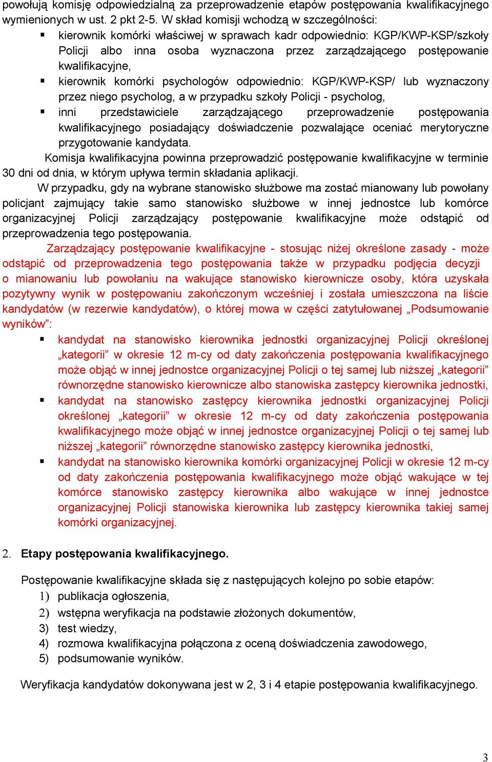 kwalifikacyjne, kierownik komórki psychologów odpowiednio: KGP/KWP-KSP/ lub wyznaczony przez niego psycholog, a w przypadku szkoły Policji - psycholog, inni przedstawiciele zarządzającego