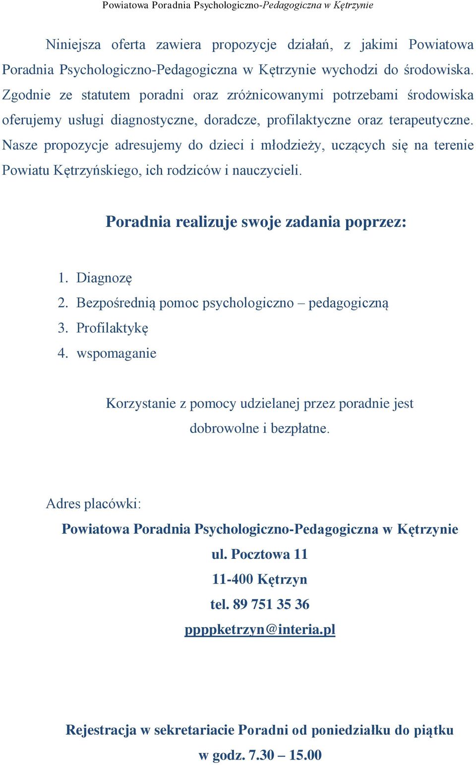 Nasze propozycje adresujemy do dzieci i młodzieży, uczących się na terenie Powiatu Kętrzyńskiego, ich rodziców i nauczycieli. Poradnia realizuje swoje zadania poprzez: 1. Diagnozę 2.