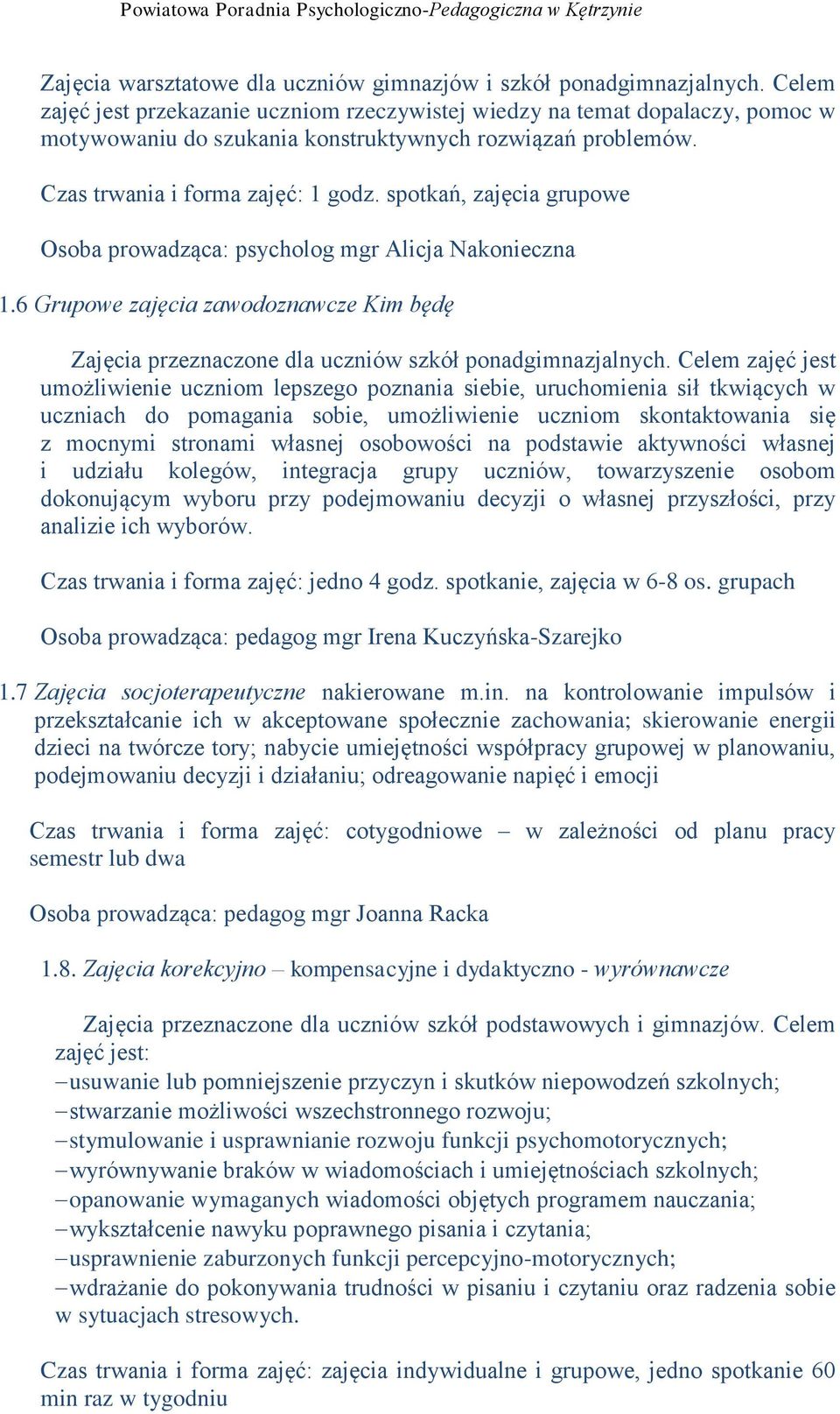 spotkań, zajęcia grupowe Osoba prowadząca: psycholog mgr Alicja Nakonieczna 1.6 Grupowe zajęcia zawodoznawcze Kim będę Zajęcia przeznaczone dla uczniów szkół ponadgimnazjalnych.