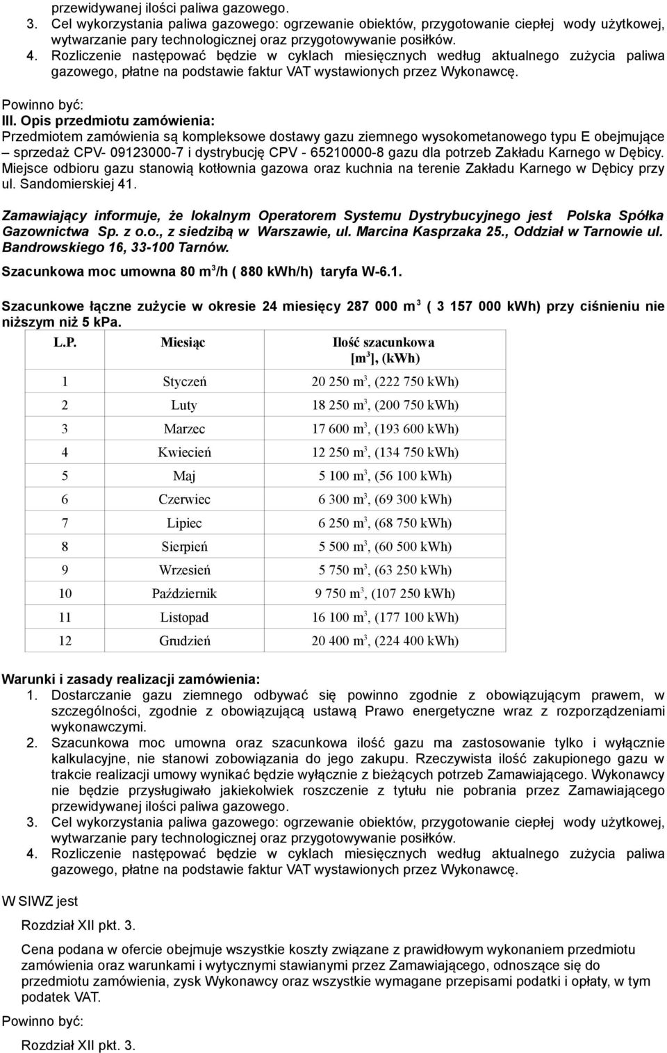 Opis przedmiotu zamówienia: Przedmiotem zamówienia są kompleksowe dostawy gazu ziemnego wysokometanowego typu E obejmujące sprzedaż CPV- 09123000-7 i dystrybucję CPV - 65210000-8 gazu dla potrzeb