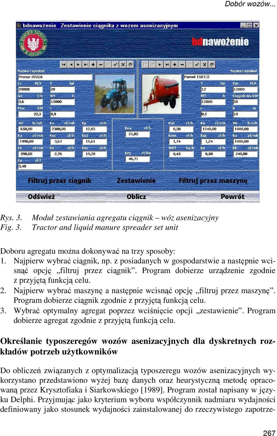 Najpierw wybrać maszynę a następnie wcisnąć opcję filtruj przez maszynę. Program dobierze ciągnik zgodnie z przyjętą funkcją celu. 3. Wybrać optymalny agregat poprzez wciśnięcie opcji zestawienie.