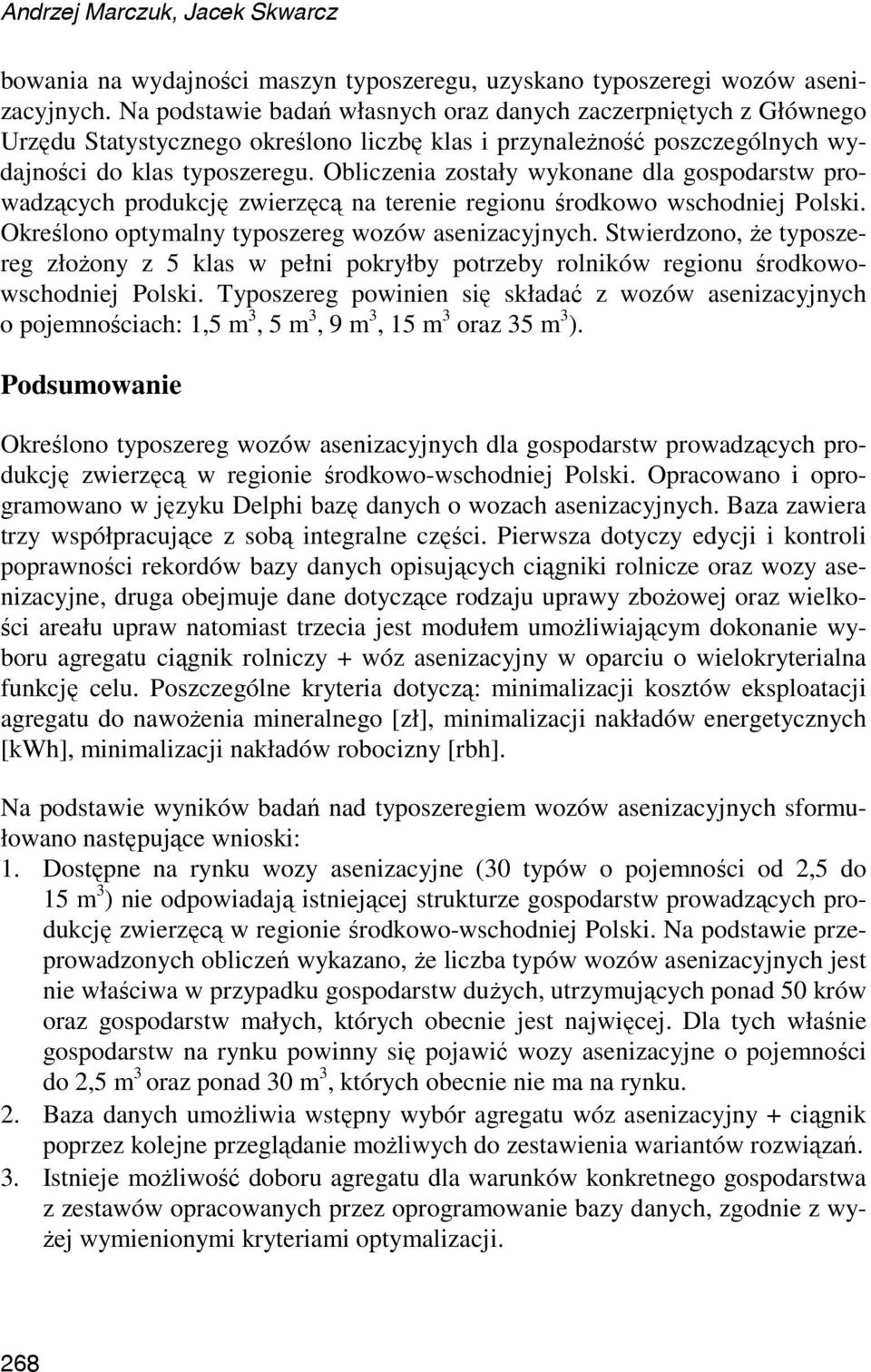 Obliczenia zostały wykonane dla gospodarstw prowadzących produkcję zwierzęcą na terenie regionu środkowo wschodniej Polski. Określono optymalny typoszereg wozów asenizacyjnych.