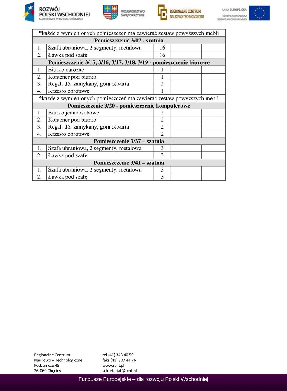 Krzesło obrotowe 1 *każde z wymienionych pomieszczeń ma zawierać zestaw powyższych mebli Pomieszczenie 3/20 - pomieszczenie komputerowe 1. Biurko jednoosobowe 2 2.