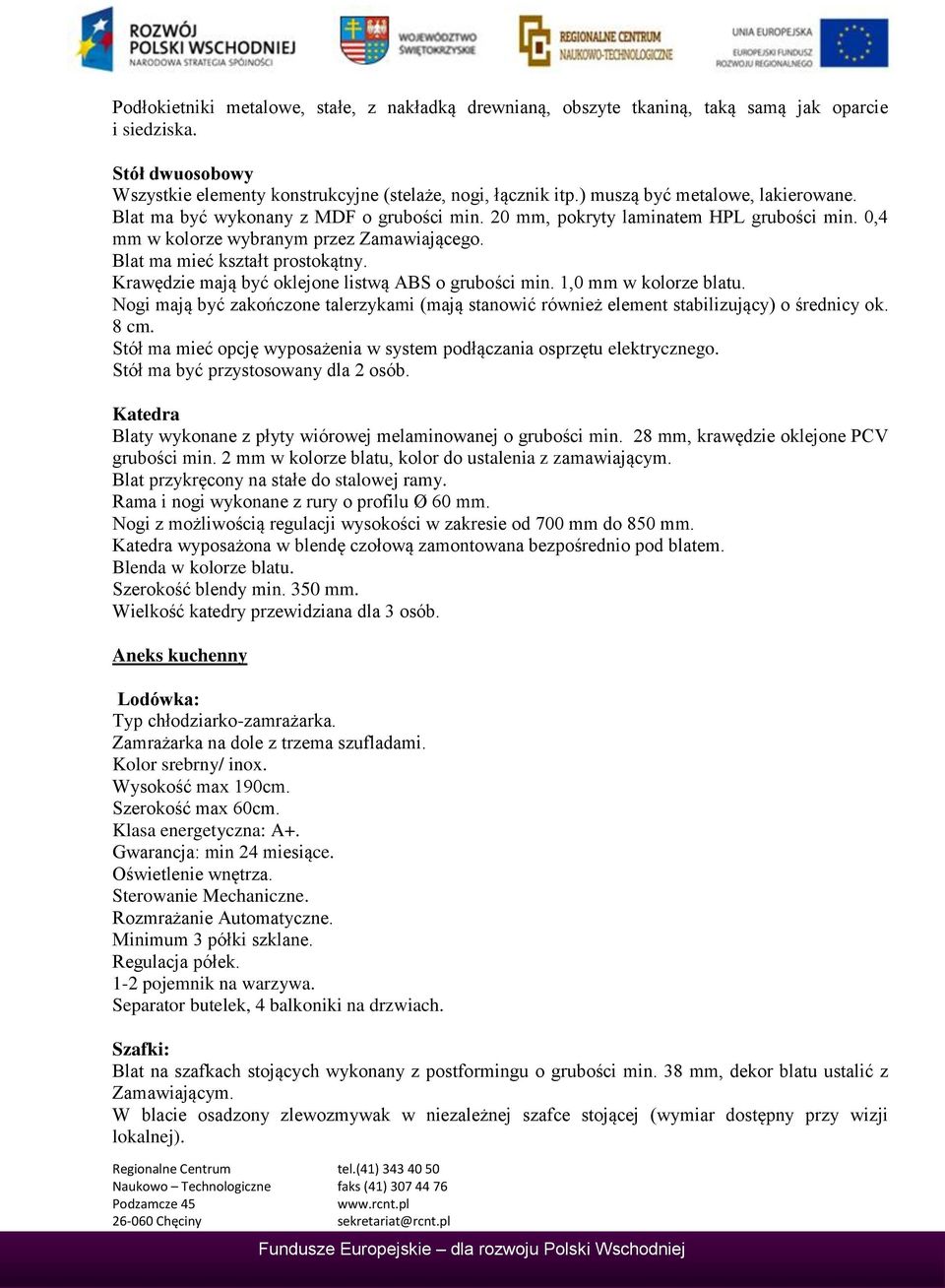 Blat ma mieć kształt prostokątny. Krawędzie mają być oklejone listwą ABS o grubości min. 1,0 mm w kolorze blatu.