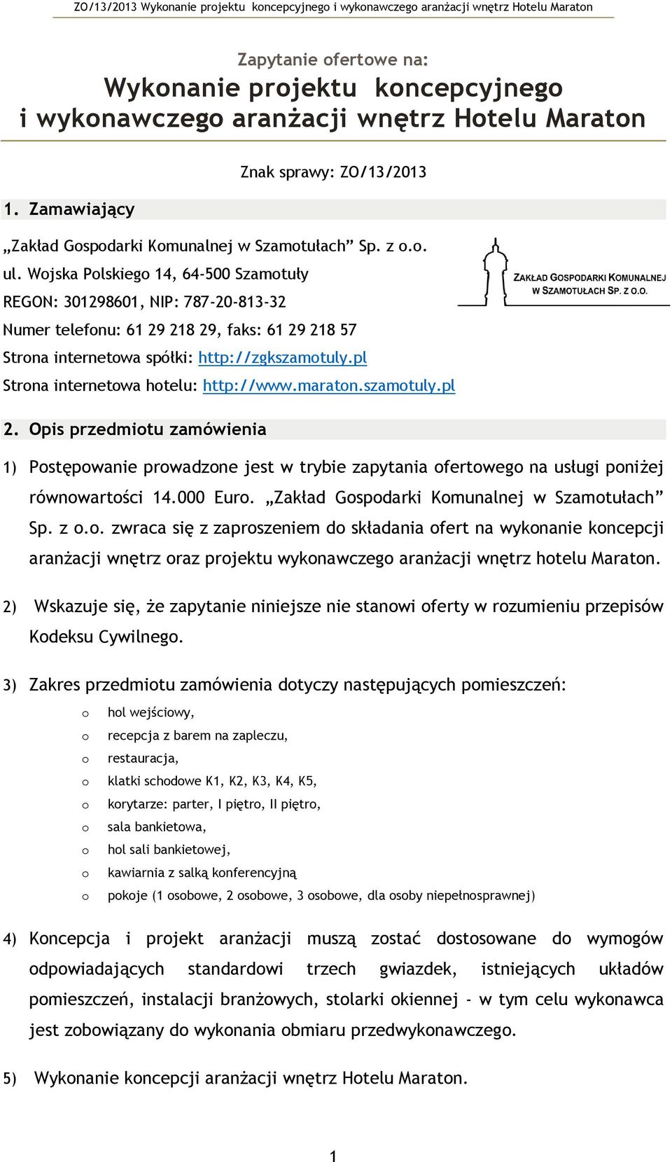 pl Strna internetwa htelu: http://www.maratn.szamtuly.pl 2. Opis przedmitu zamówienia 1) Pstępwanie prwadzne jest w trybie zapytania fertweg na usługi pniżej równwartści 14.000 Eur.