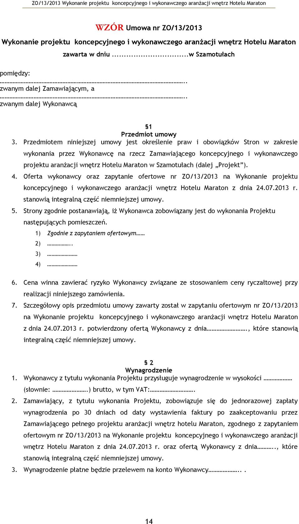 Przedmitem niniejszej umwy jest kreślenie praw i bwiązków Strn w zakresie wyknania przez Wyknawcę na rzecz Zamawiająceg kncepcyjneg i wyknawczeg prjektu aranżacji wnętrz Htelu Maratn w Szamtułach