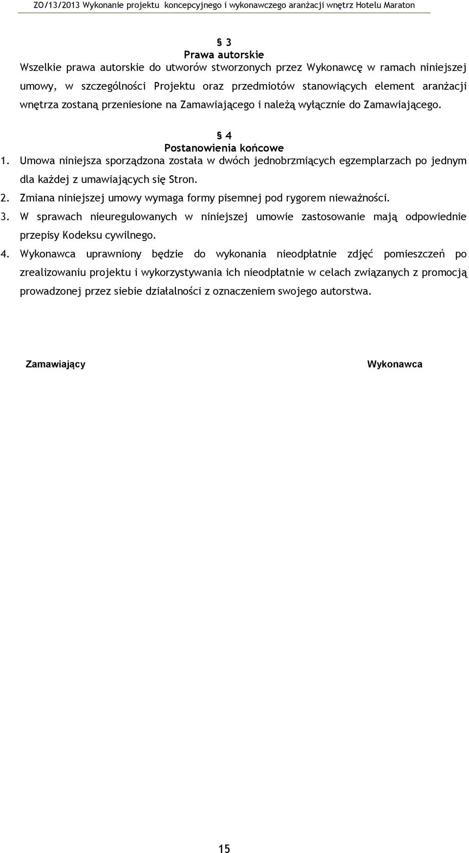 Zmiana niniejszej umwy wymaga frmy pisemnej pd rygrem nieważnści. 3. W sprawach nieuregulwanych w niniejszej umwie zastswanie mają dpwiednie przepisy Kdeksu cywilneg. 4.