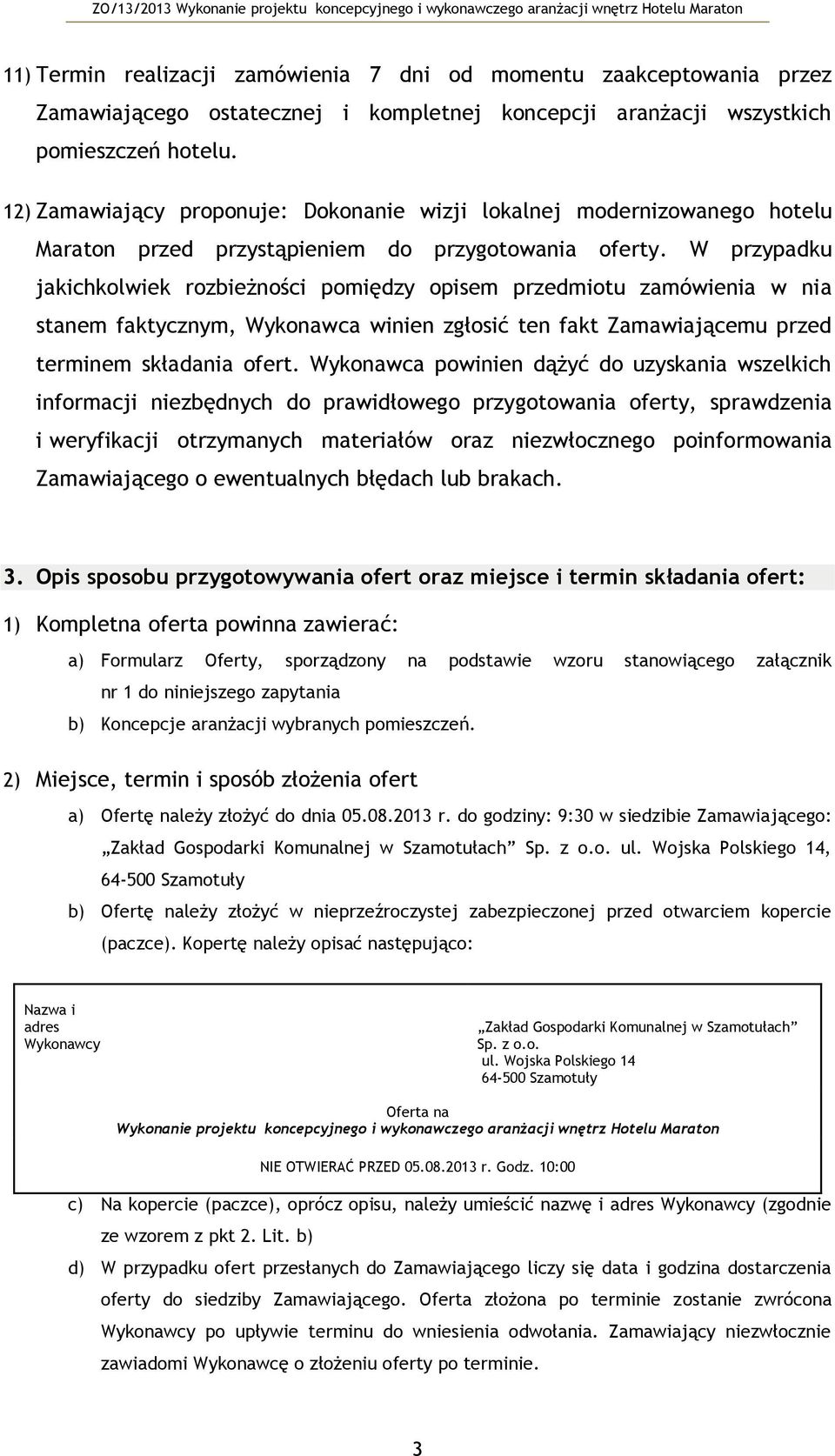 W przypadku jakichklwiek rzbieżnści pmiędzy pisem przedmitu zamówienia w nia stanem faktycznym, Wyknawca winien zgłsić ten fakt Zamawiającemu przed terminem składania fert.