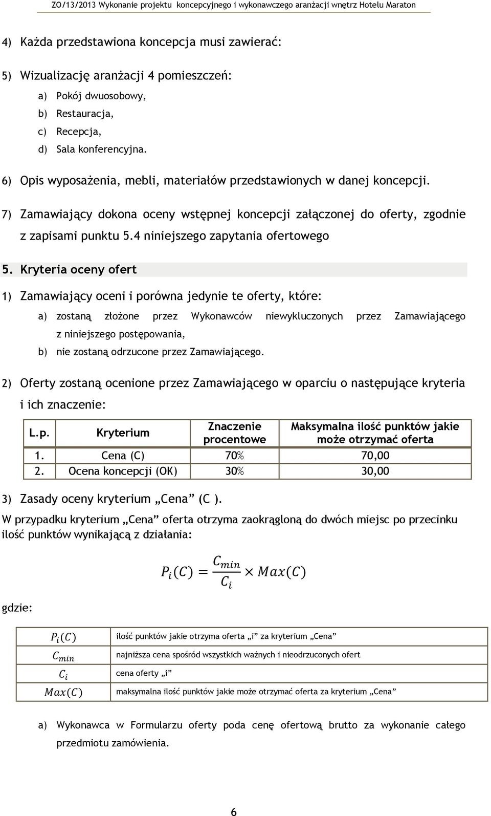 Kryteria ceny fert 1) Zamawiający ceni i prówna jedynie te ferty, które: a) zstaną złżne przez Wyknawców niewyklucznych przez Zamawiająceg z niniejszeg pstępwania, b) nie zstaną drzucne przez